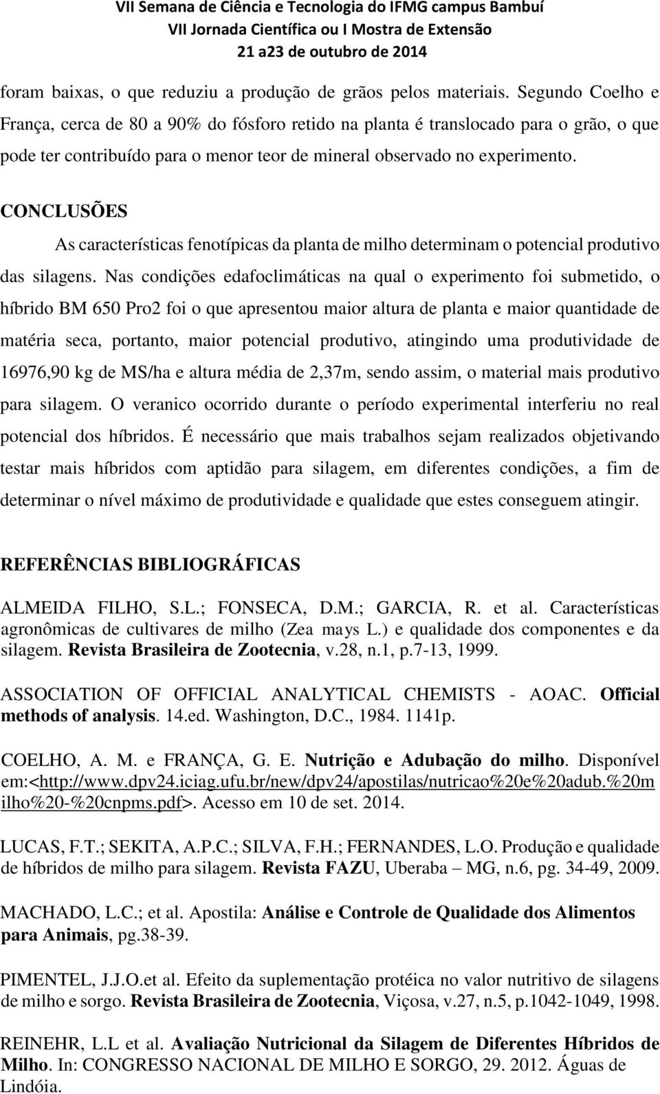 CONCLUSÕES As características fenotípicas da planta de milho determinam o potencial produtivo das silagens.