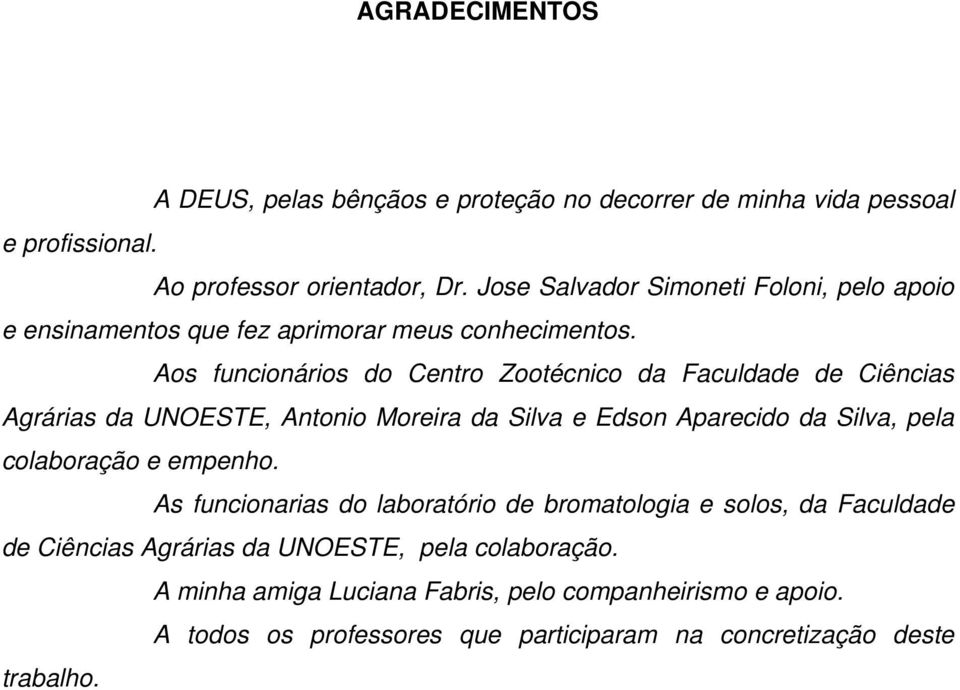 Aos funcionários do Centro Zootécnico da Faculdade de Ciências Agrárias da UNOESTE, Antonio Moreira da Silva e Edson Aparecido da Silva, pela colaboração e