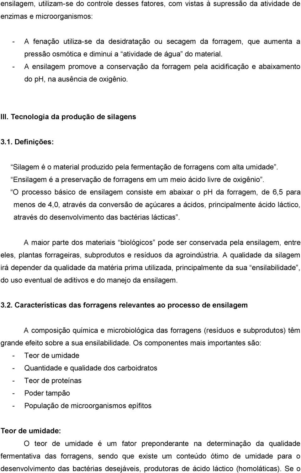 Tecnologia da produção de silagens 3.1. Definições: Silagem é o material produzido pela fermentação de forragens com alta umidade.