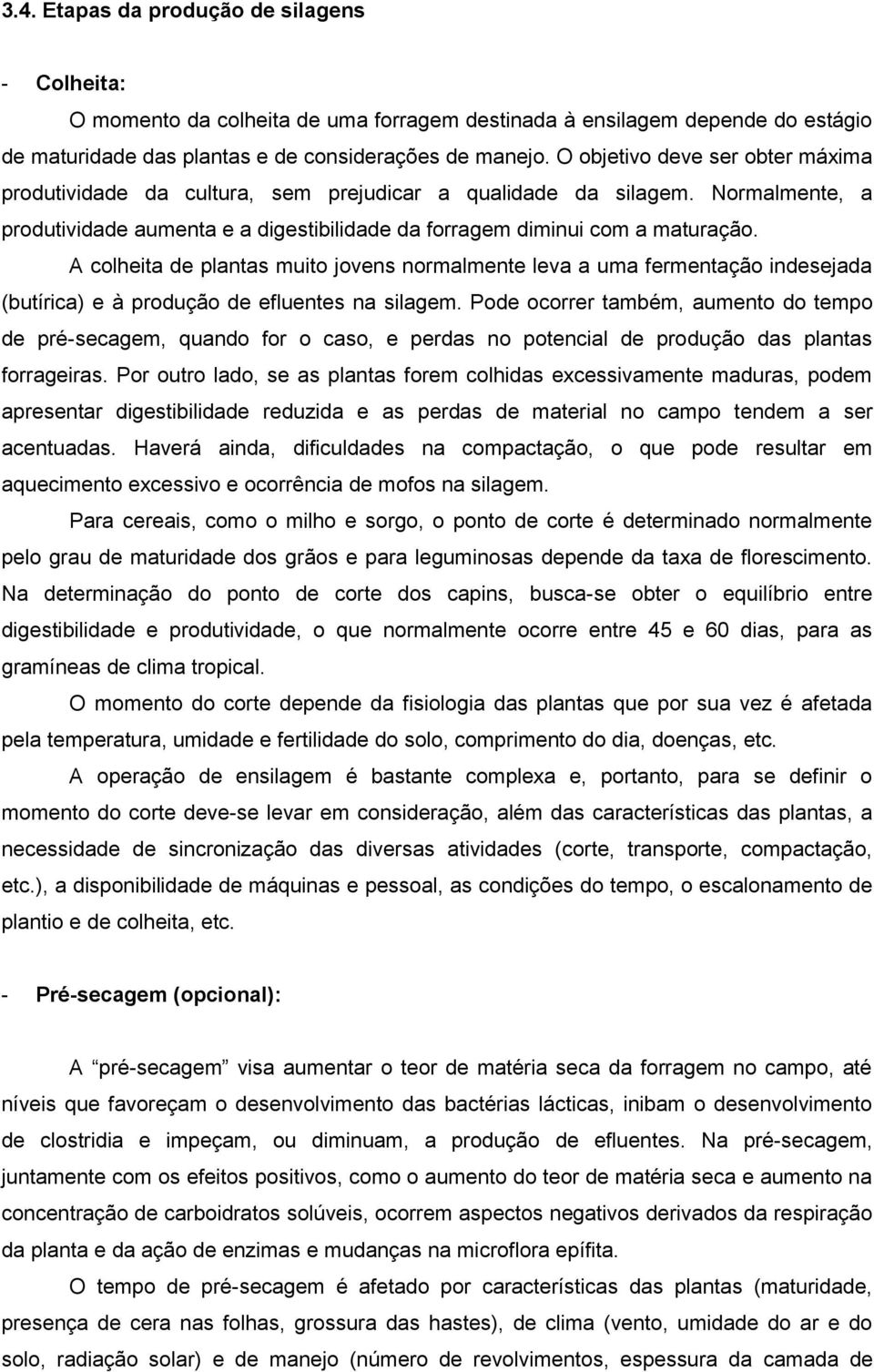 A colheita de plantas muito jovens normalmente leva a uma fermentação indesejada (butírica) e à produção de efluentes na silagem.