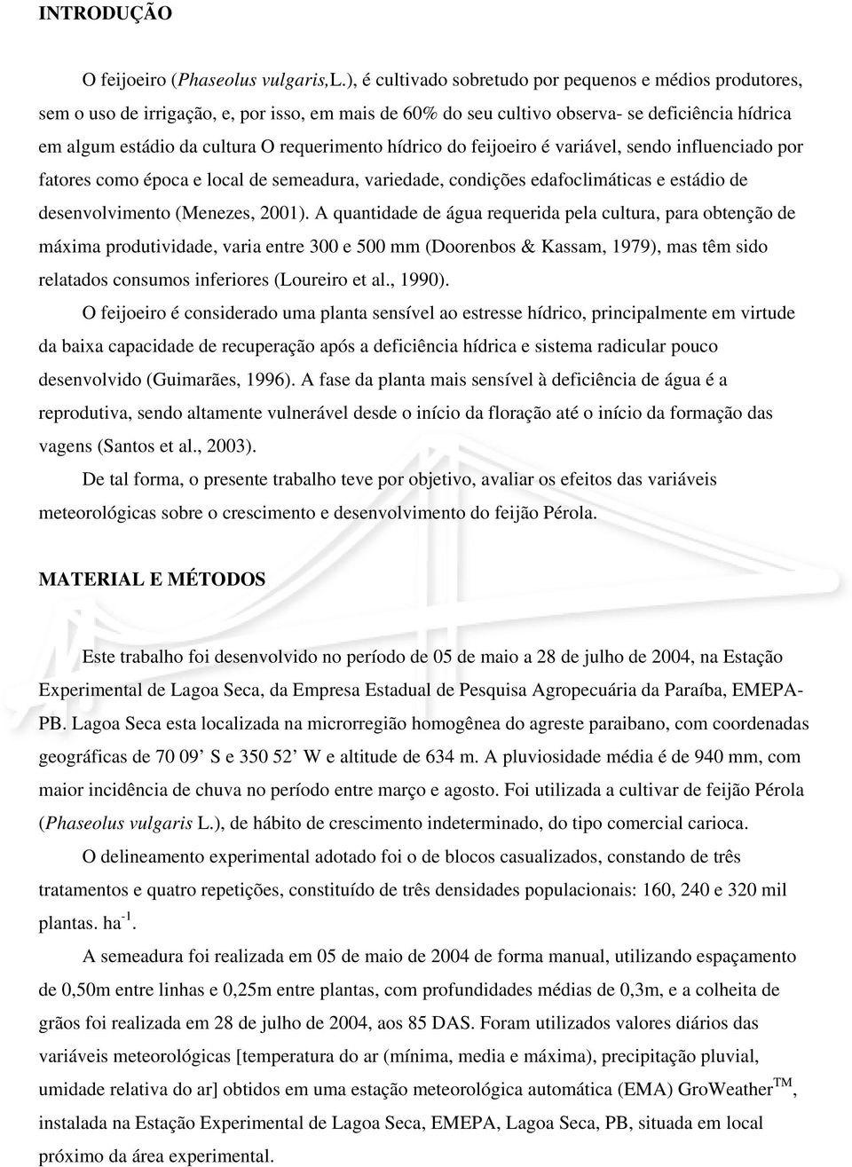 requerimento hídrico do feijoeiro é variável, sendo influenciado por fatores como época e local de semeadura, variedade, condições edafoclimáticas e estádio de desenvolvimento (Menezes, 2001).