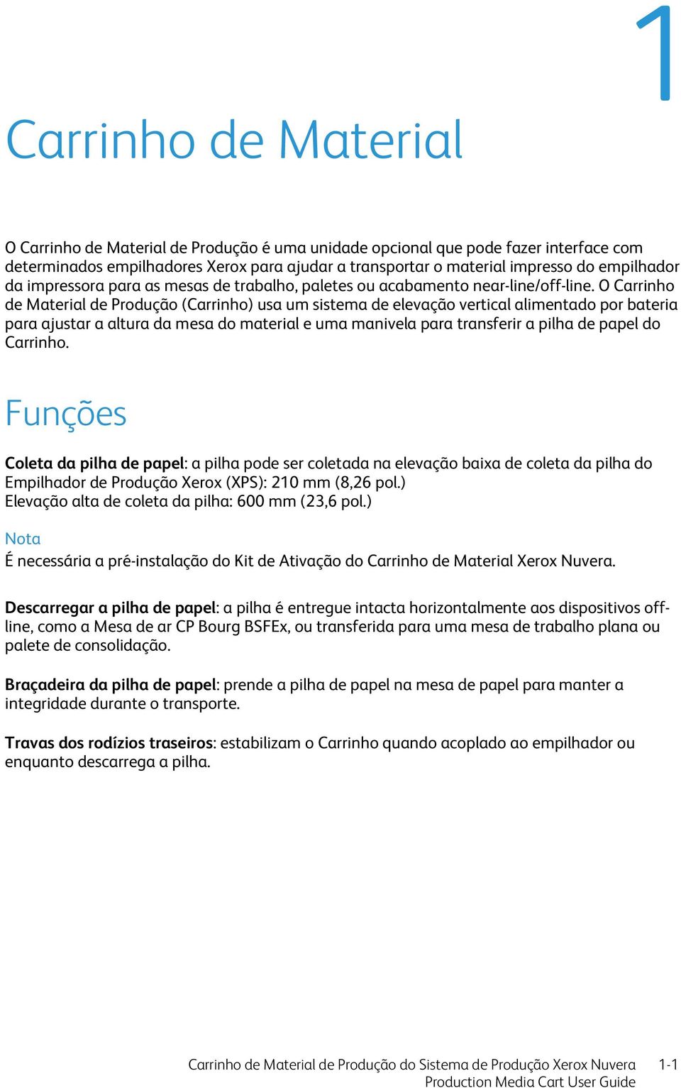 O Carrinho de Material de Produção (Carrinho) usa um sistema de elevação vertical alimentado por bateria para ajustar a altura da mesa do material e uma manivela para transferir a pilha de papel do