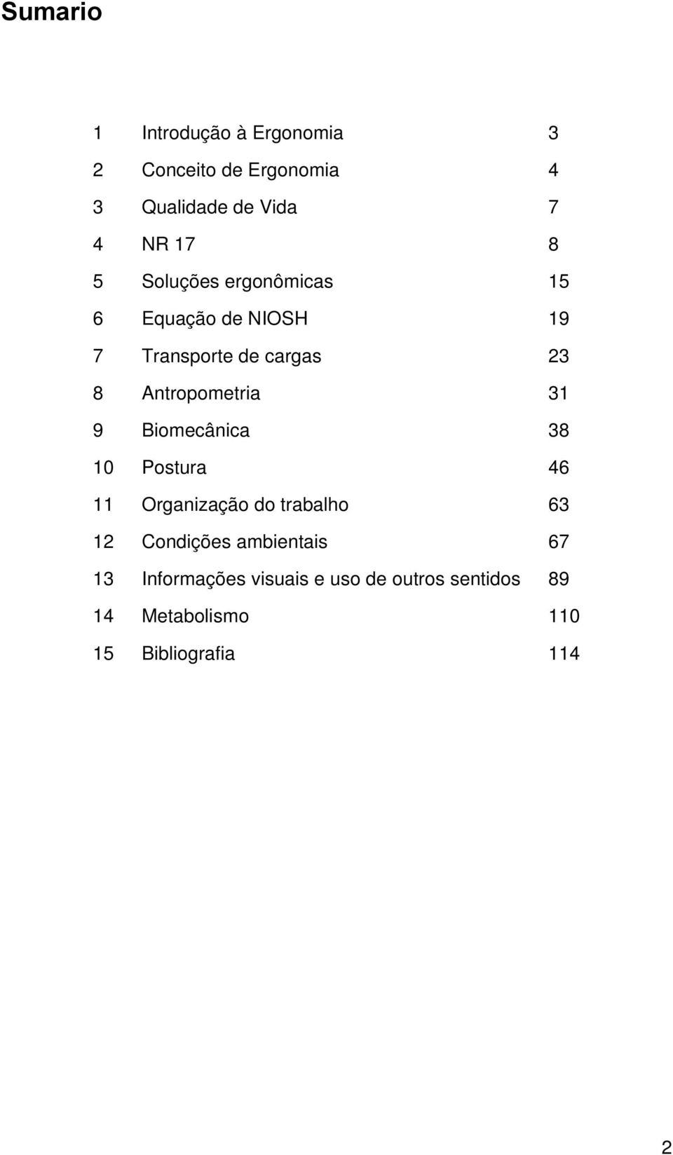 31 9 Biomecânica 38 10 Postura 46 11 Organização do trabalho 63 12 Condições ambientais 67