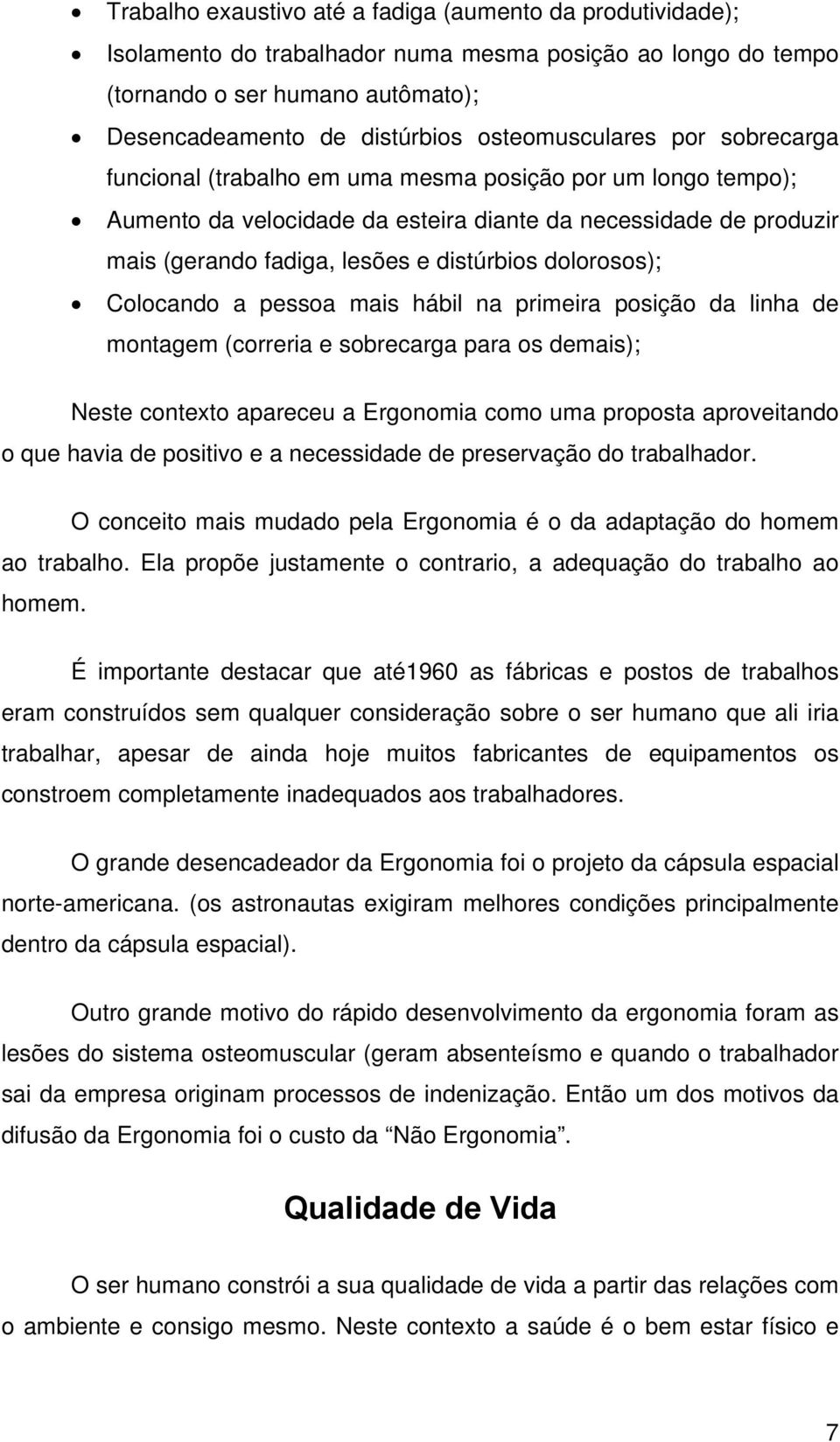 distúrbios dolorosos); Colocando a pessoa mais hábil na primeira posição da linha de montagem (correria e sobrecarga para os demais); Neste contexto apareceu a Ergonomia como uma proposta