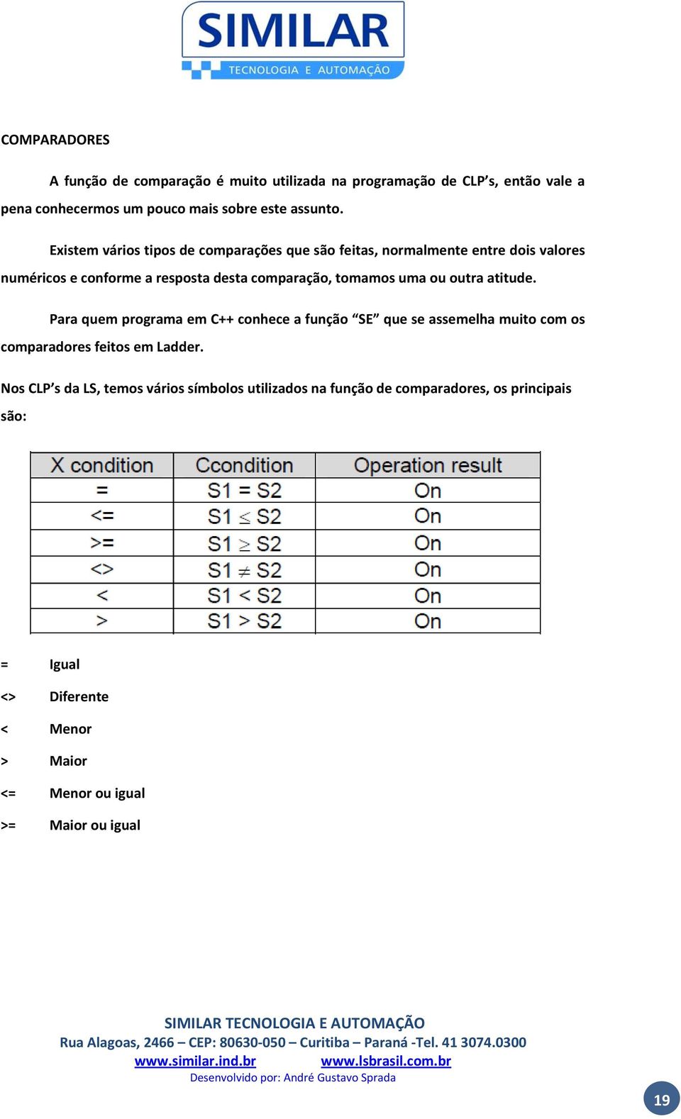 ou outra atitude. Para quem programa em C++ conhece a função SE que se assemelha muito com os comparadores feitos em Ladder.