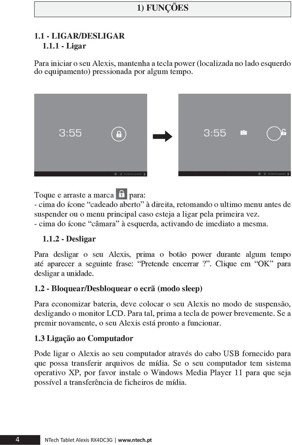 - cima do ícone câmara à esquerda, activando de imediato a mesma. 1.1.2 - Desligar Para desligar o seu Alexis, prima o botão power durante algum tempo até aparecer a seguinte frase: Pretende encerrar?