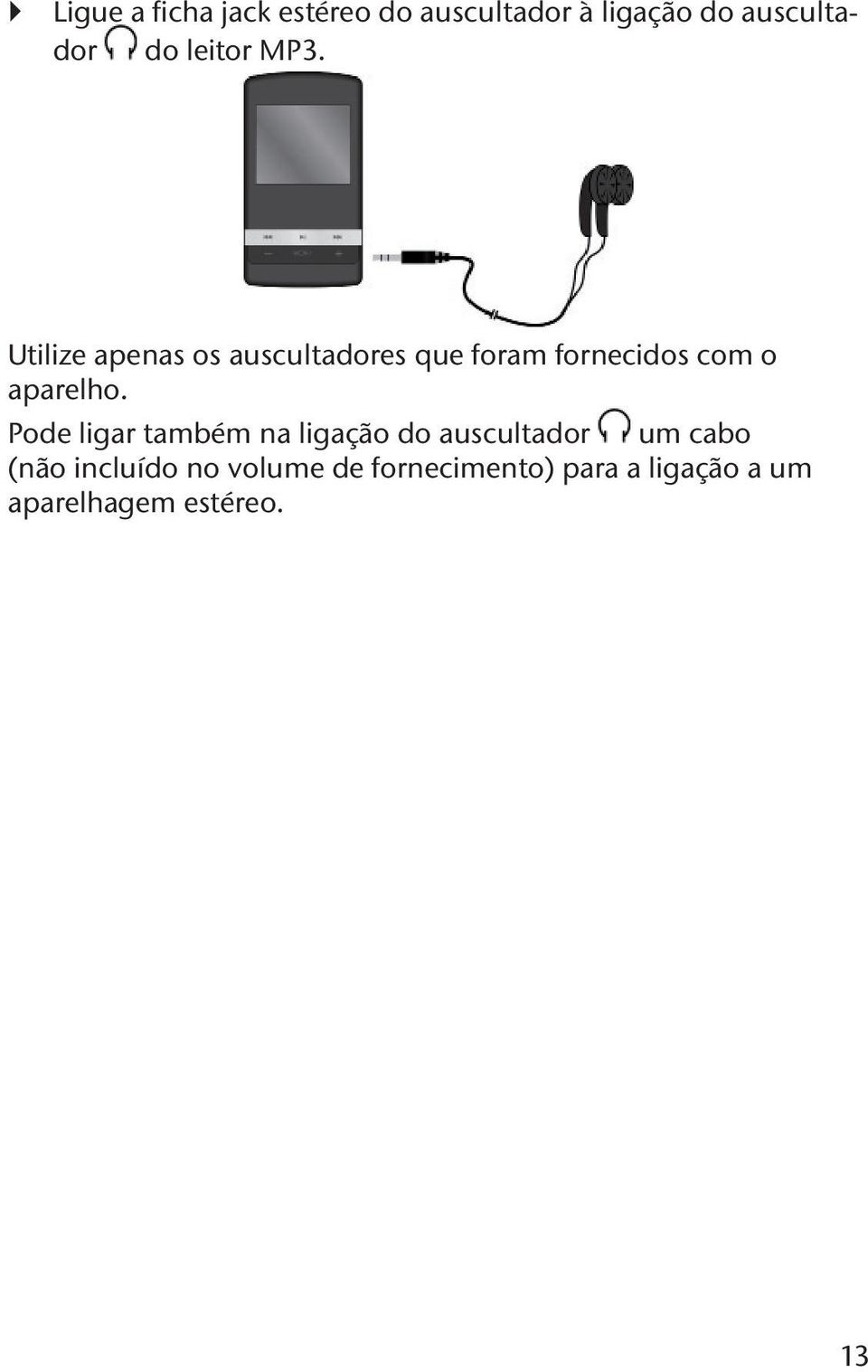 Utilize apenas os auscultadores que foram fornecidos com o aparelho.