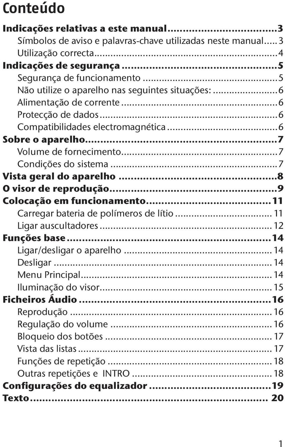 ..7 Condições do sistema...7 Vista geral do aparelho...8 O visor de reprodução...9 Colocação em funcionamento...11 Carregar bateria de polímeros de lítio... 11 Ligar auscultadores... 12 Funções base.