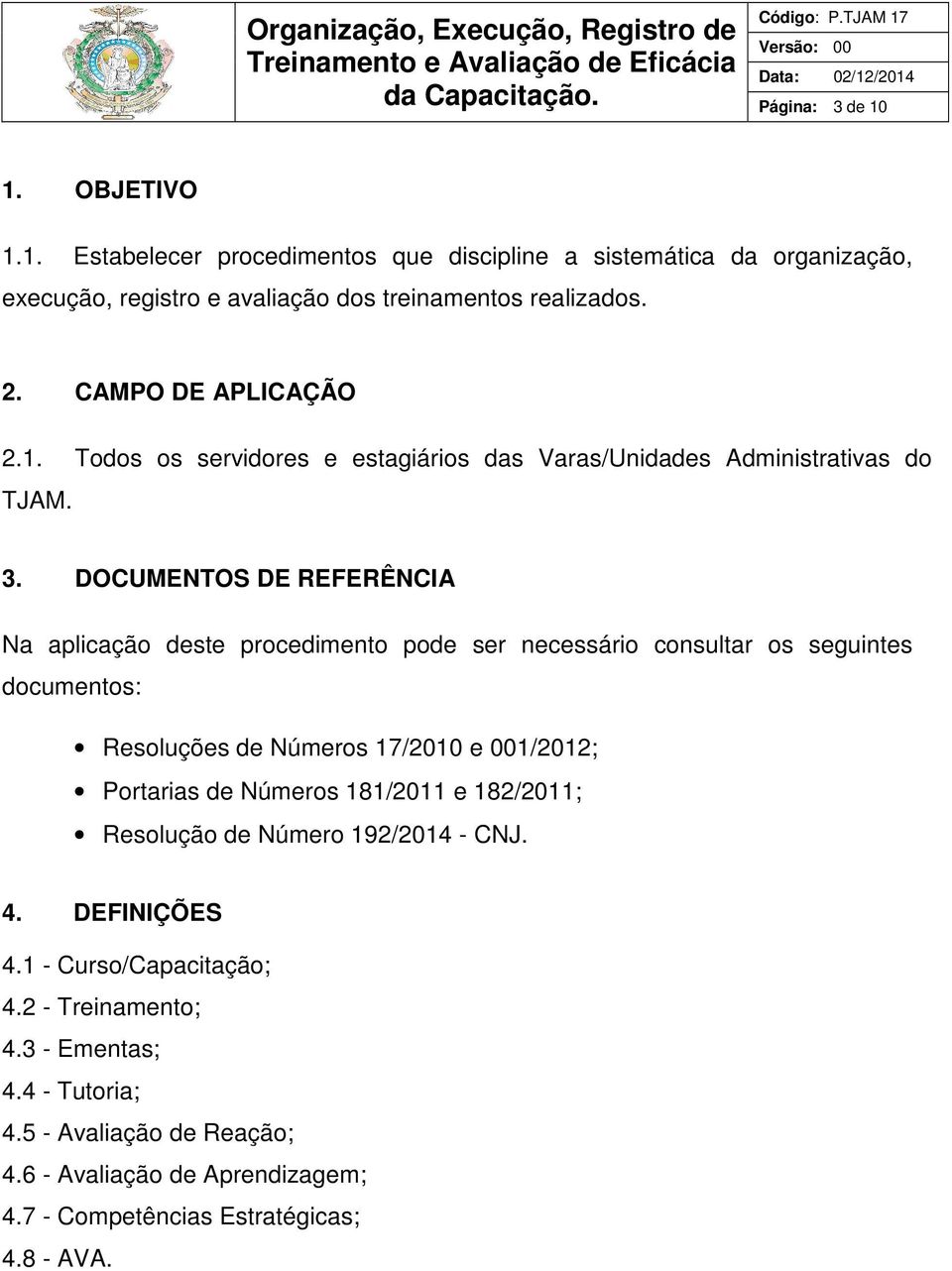 DOCUMENTOS DE REFERÊNCIA Na aplicação deste procedimento pode ser necessário consultar os seguintes documentos: Resoluções de Números 17/2010 e 001/2012; Portarias de