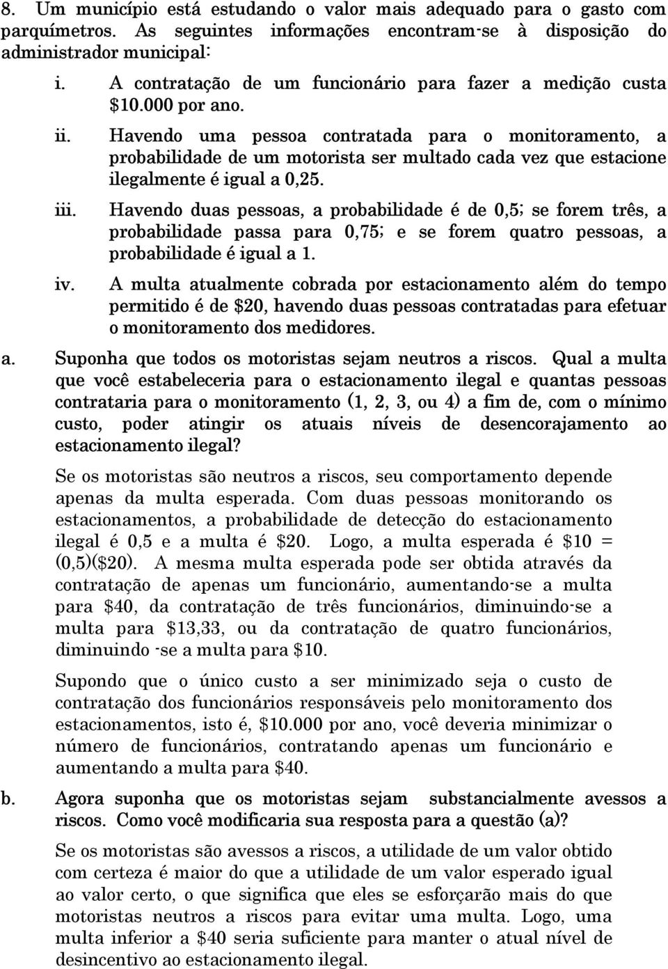 Havendo uma pessoa contratada para o monitoramento, a probabilidade de um motorista ser multado cada vez que estacione ilegalmente é igual a 0,25. iii.