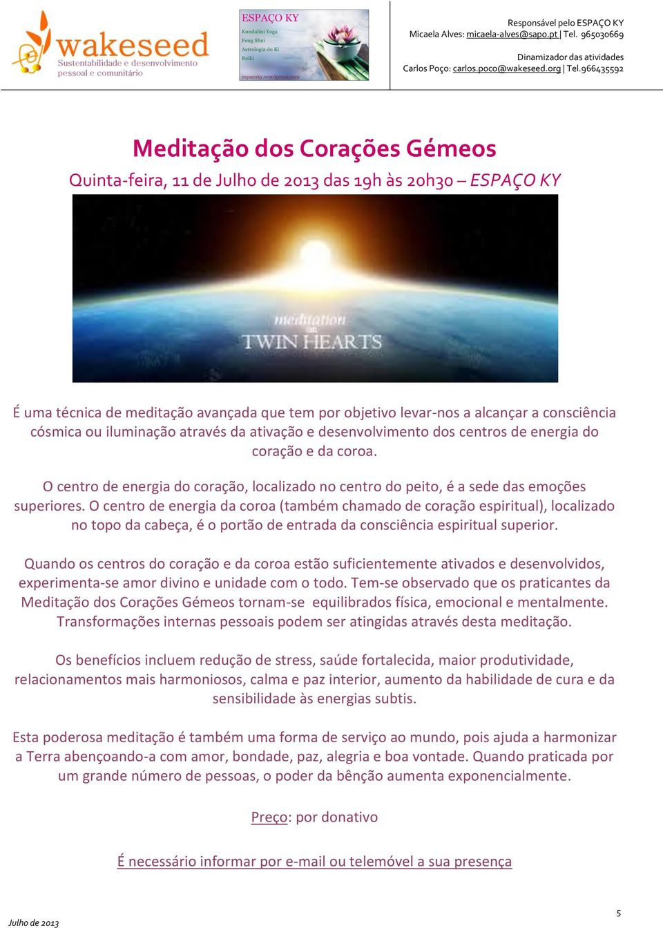 O centro de energia da coroa (também chamado de coração espiritual), localizado no topo da cabeça, é o portão de entrada da consciência espiritual superior.