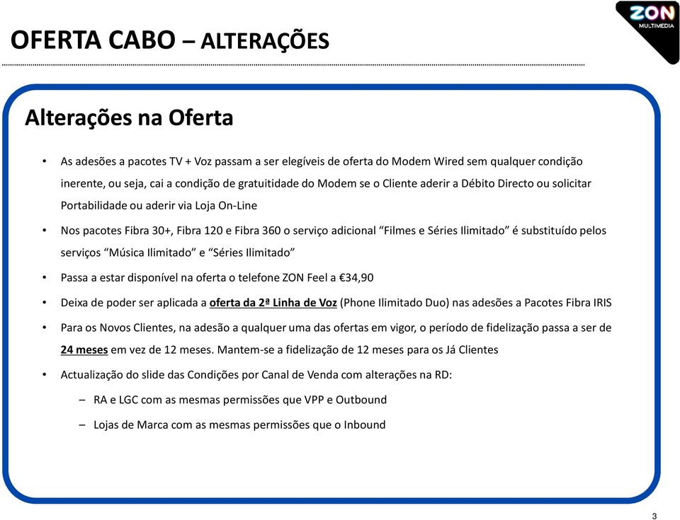 substituído pelos serviços Música Ilimitado e Séries Ilimitado Passa a estar disponível na oferta o telefone ZON Feel a 34,90 Deixa de poder ser aplicada a oferta da 2ª Linha de Voz(Phone Ilimitado