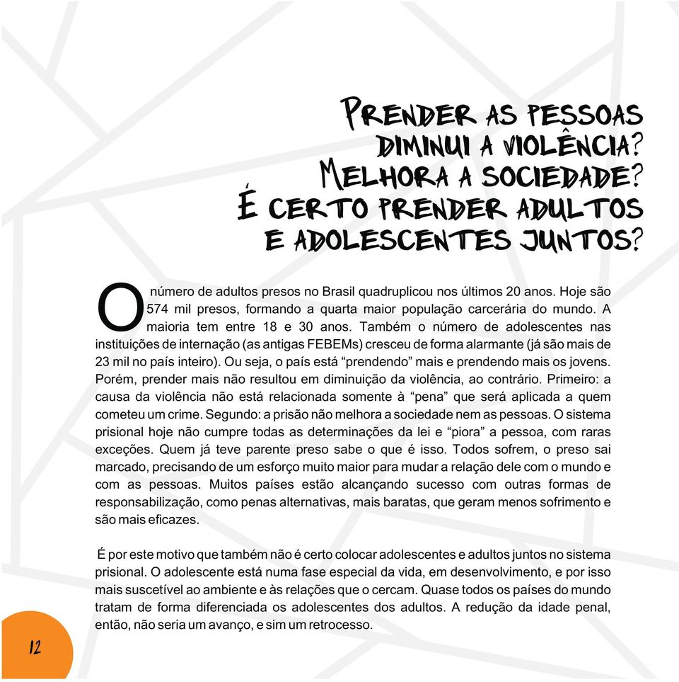 Também o número de adolecente na intituiçõe de internação (a antiga FEBEM) creceu de forma alarmante (já ão mai de 23 mil no paí inteiro). Ou eja, o paí etá prendendo mai e prendendo mai o joven.