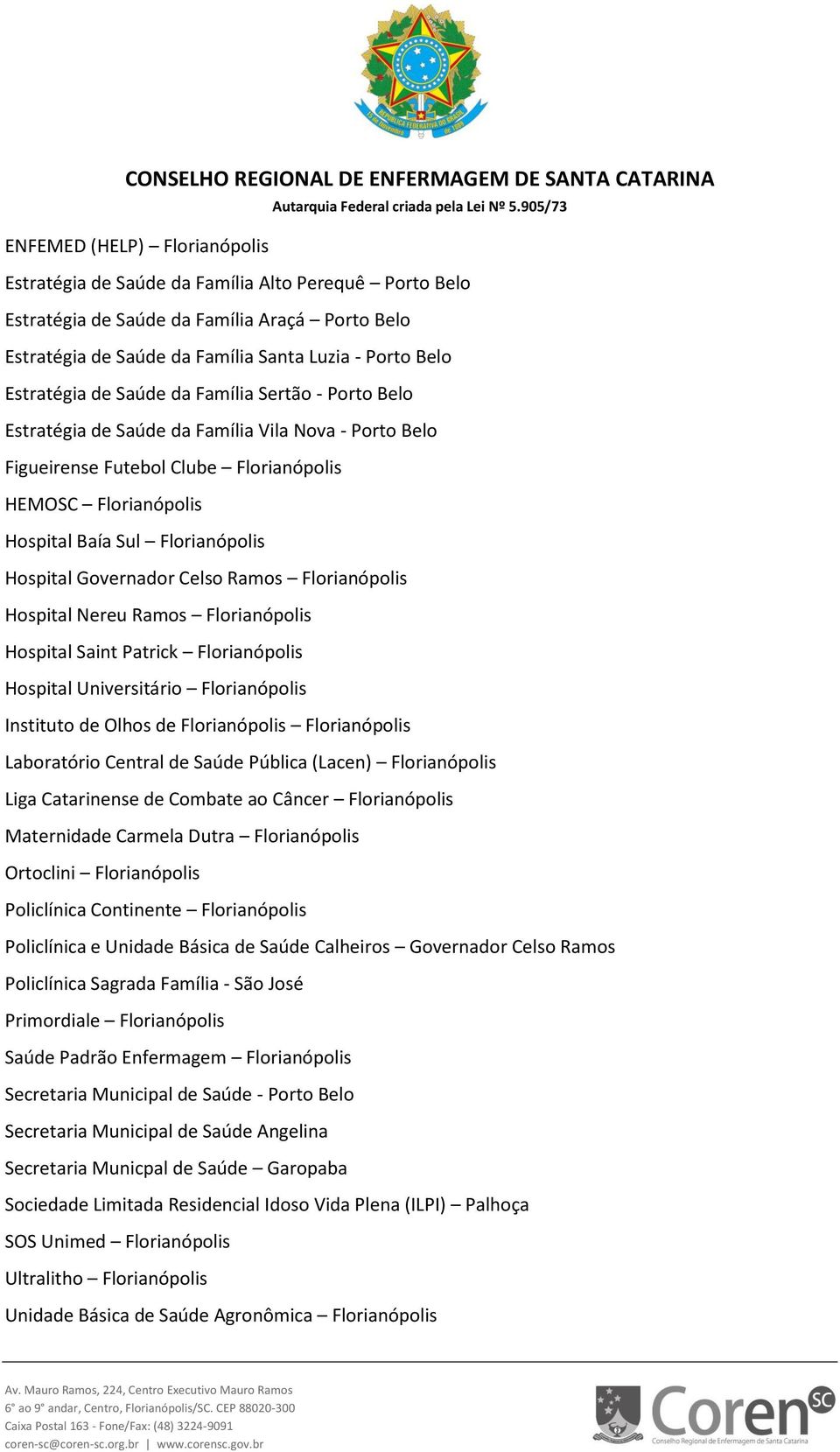 Governador Celso Ramos Florianópolis Hospital Nereu Ramos Florianópolis Hospital Saint Patrick Florianópolis Hospital Universitário Florianópolis Instituto de Olhos de Florianópolis Florianópolis