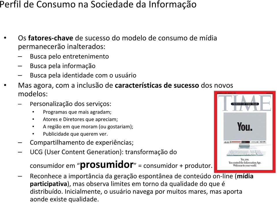 moram (ou gostariam); Publicidade que querem ver. Compartilhamento de experiências; UCG (User Content Generation): transformação do consumidor em prosumidor = consumidor + produtor.