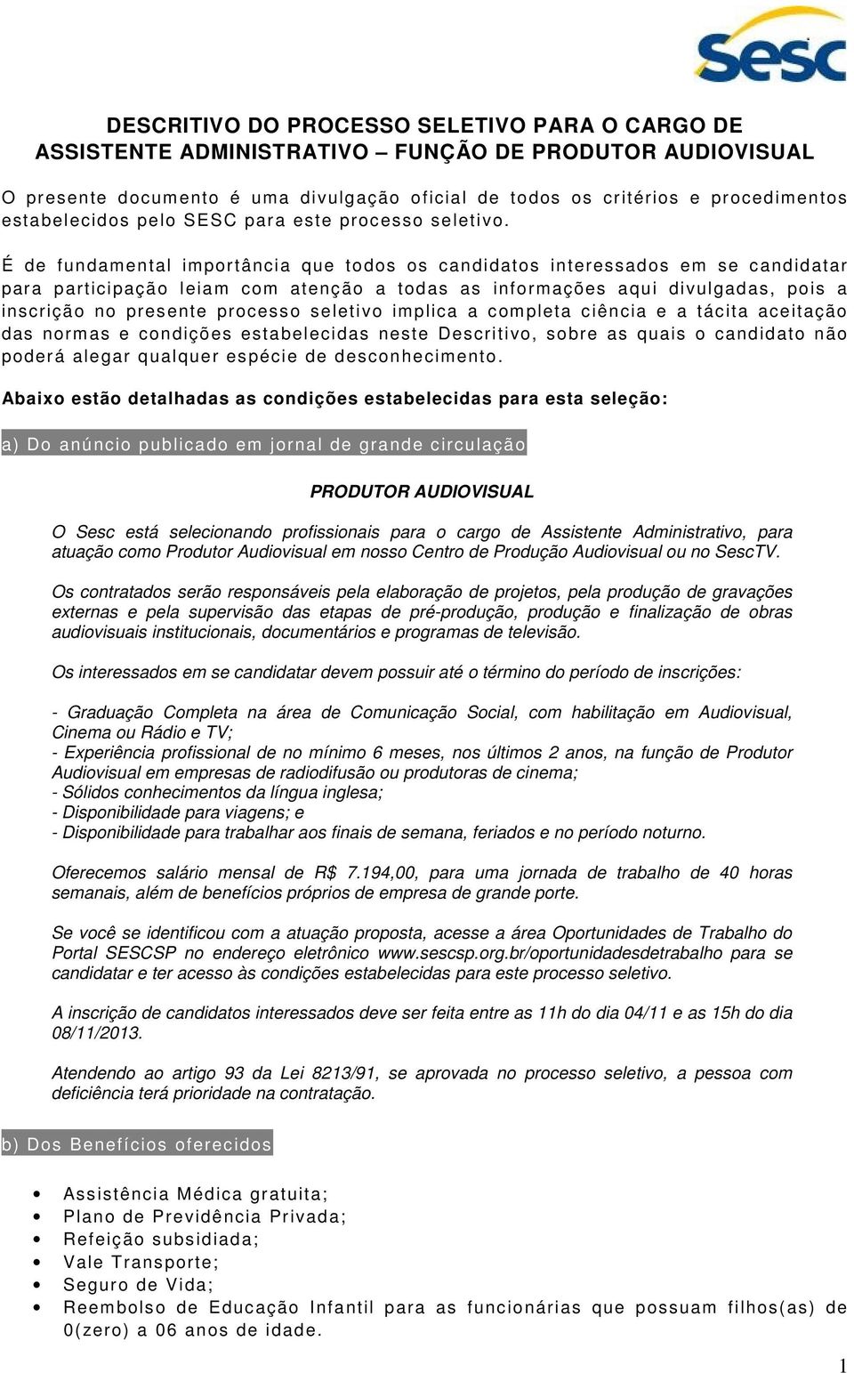 É de fundamental importância que todos os candidatos interessados em se candidatar para participação leiam com atenção a todas as informações aqui divulgadas, pois a inscrição no presente processo