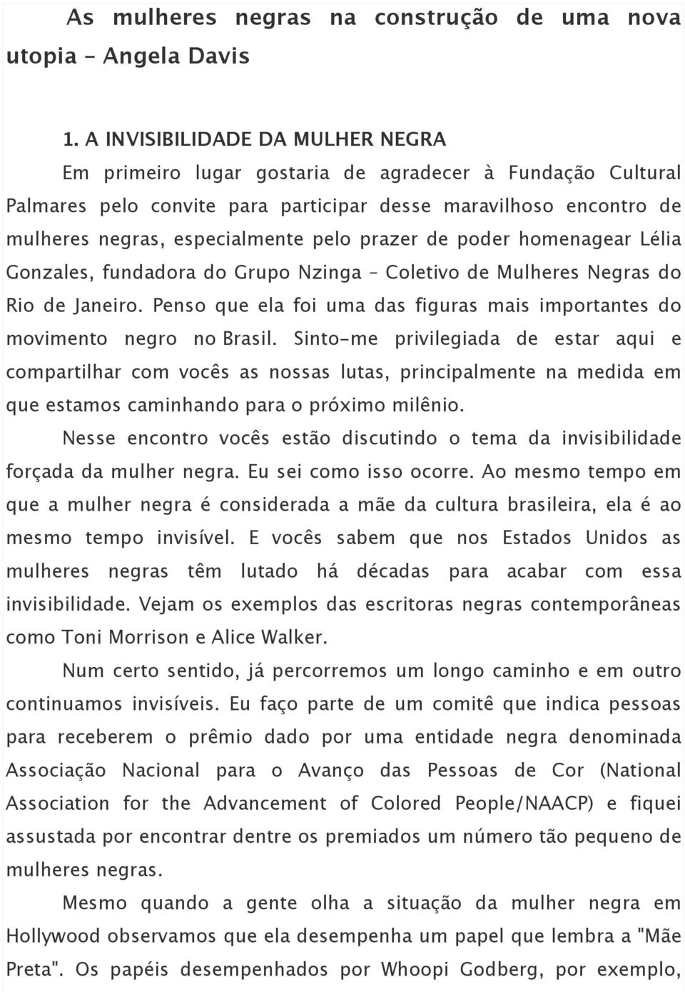 prazer de poder homenagear Lélia Gonzales, fundadora do Grupo Nzinga Coletivo de Mulheres Negras do Rio de Janeiro. Penso que ela foi uma das figuras mais importantes do movimento negro no Brasil.