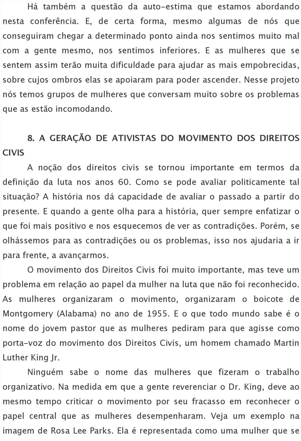 E as mulheres que se sentem assim terão muita dificuldade para ajudar as mais empobrecidas, sobre cujos ombros elas se apoiaram para poder ascender.