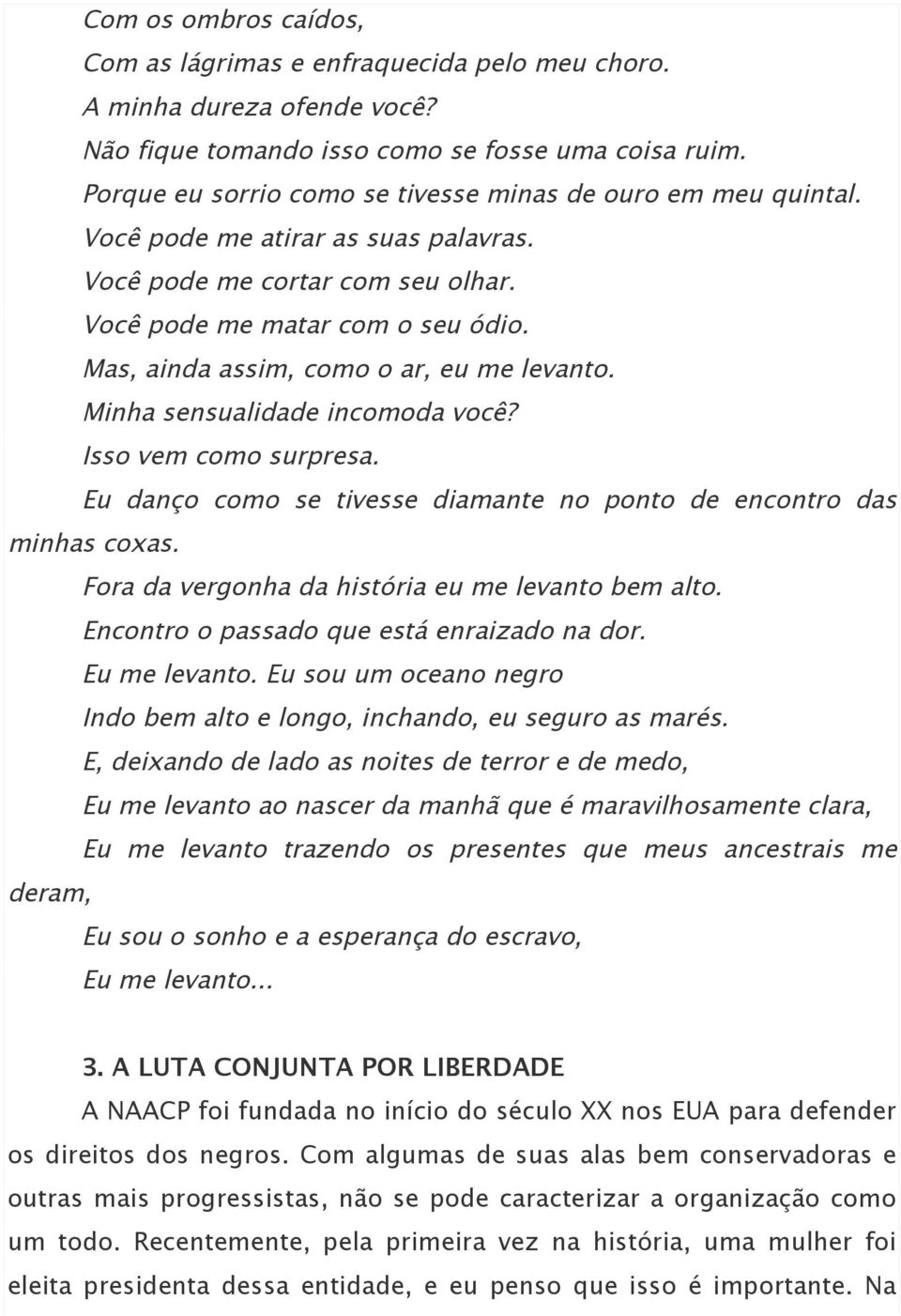 Mas, ainda assim, como o ar, eu me levanto. Minha sensualidade incomoda você? Isso vem como surpresa. Eu danço como se tivesse diamante no ponto de encontro das minhas coxas.