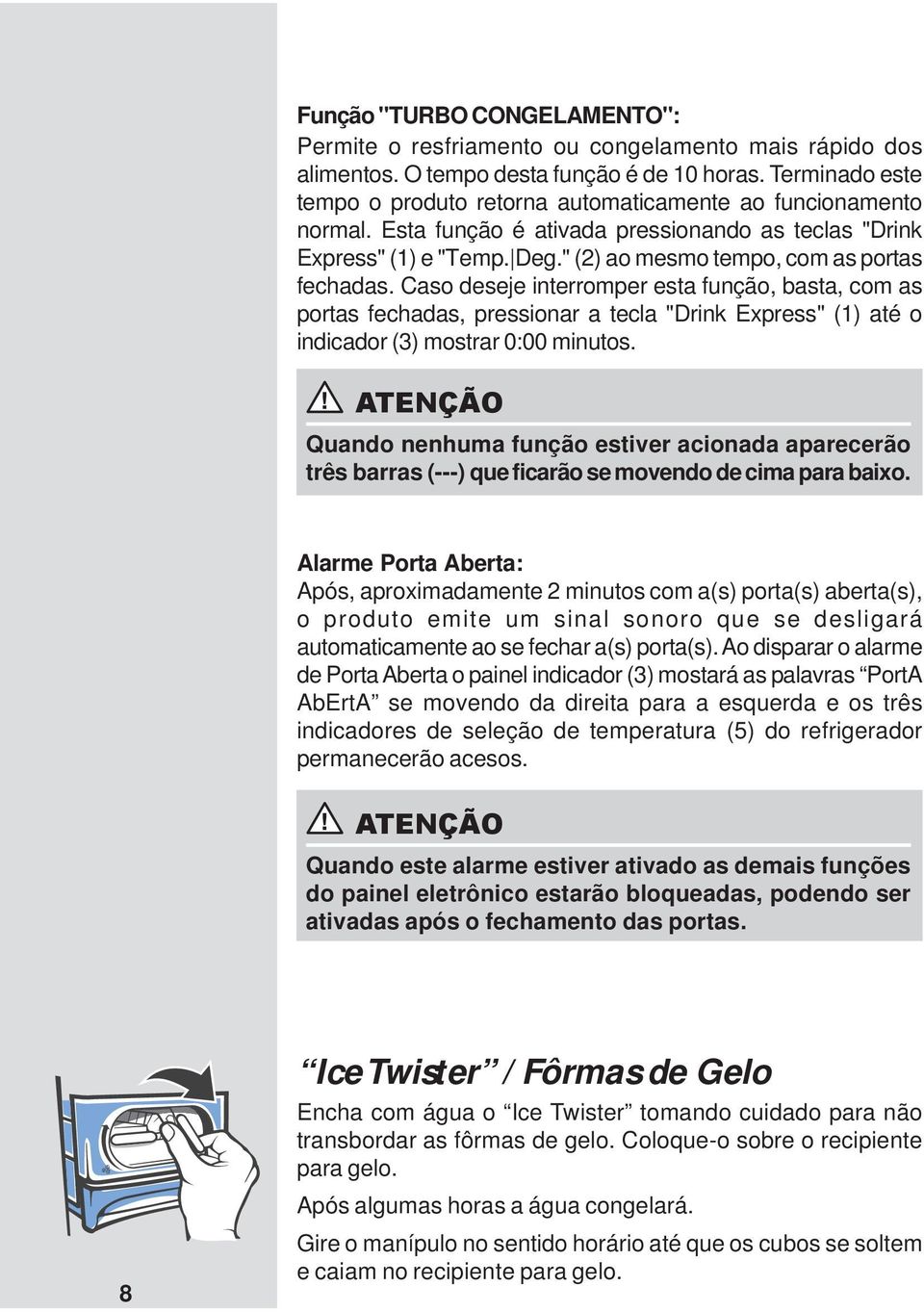 " (2) ao mesmo tempo, com as portas fechadas. Caso deseje interromper esta função, basta, com as portas fechadas, pressionar a tecla "Drink Express" (1) até o indicador (3) mostrar 0:00 minutos.