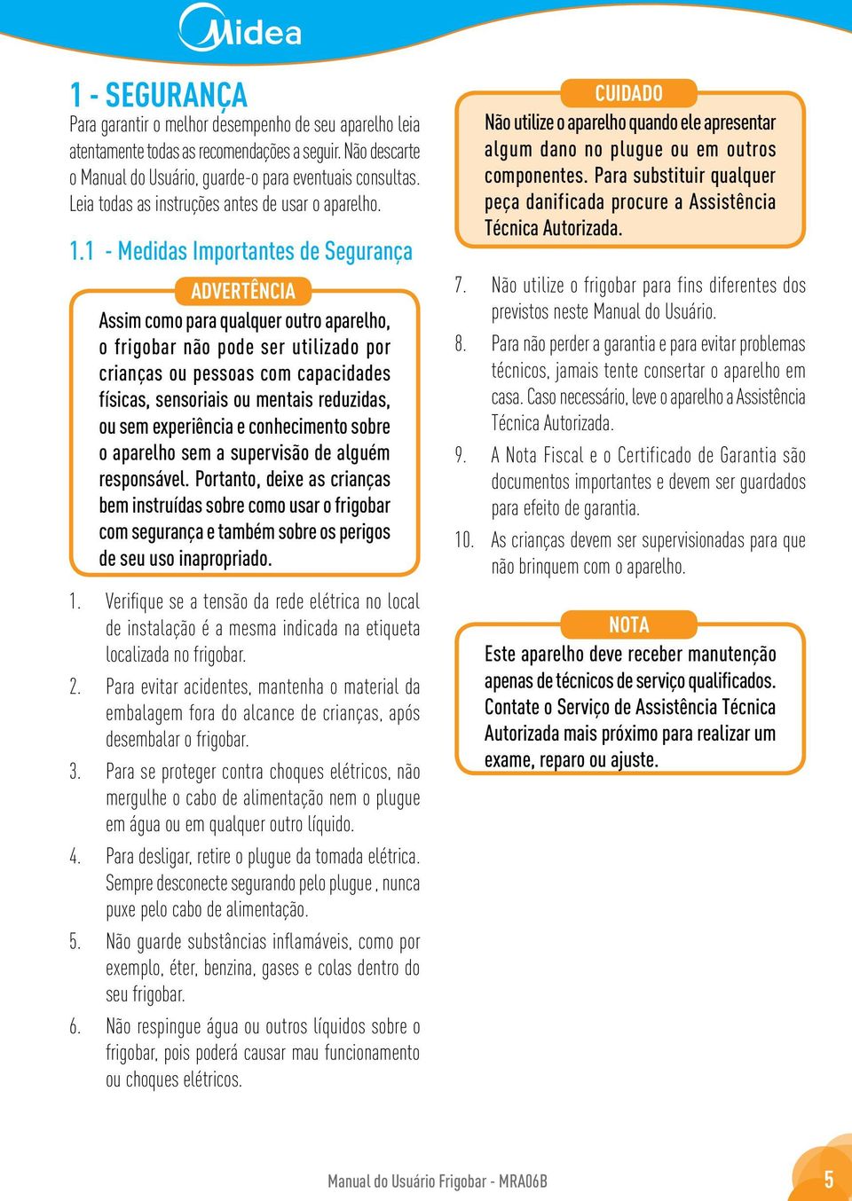 1 - Medidas Importantes de Segurança ADVERTÊNCIA Assim como para qualquer outro aparelho, o frigobar não pode ser utilizado por crianças ou pessoas com capacidades físicas, sensoriais ou mentais