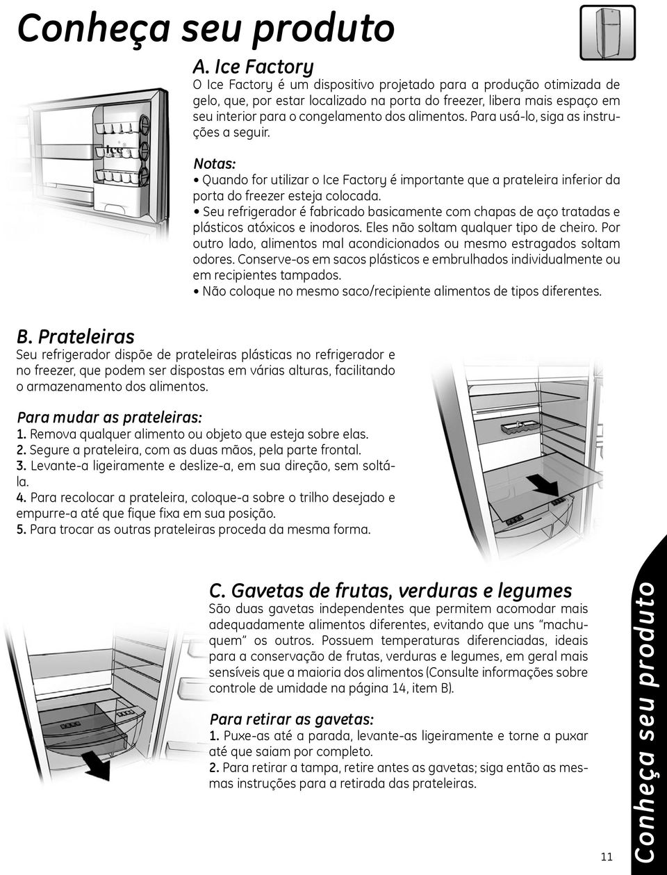 alimentos. Para usá-lo, siga as instruções a seguir. Notas: Quando for utilizar o Ice Factory é importante que a prateleira inferior da porta do freezer esteja colocada.