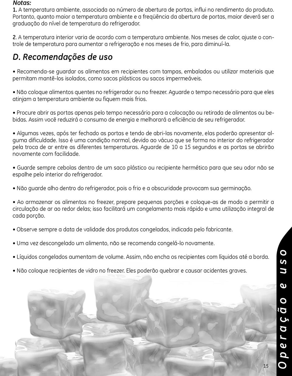 A temperatura interior varia de acordo com a temperatura ambiente. Nos meses de calor, ajuste o controle de temperatura para aumentar a refrigeração e nos meses de frio, para diminuí-la. D.