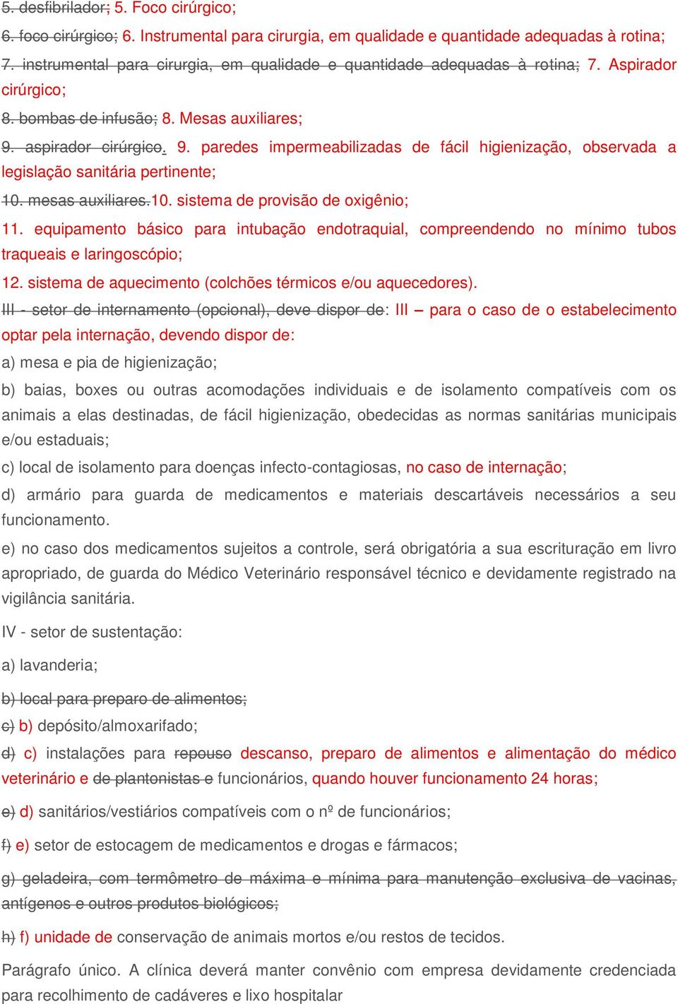 aspirador cirúrgico. 9. paredes impermeabilizadas de fácil higienização, observada a legislação sanitária pertinente; 10. mesas auxiliares.10. sistema de provisão de oxigênio; 11.