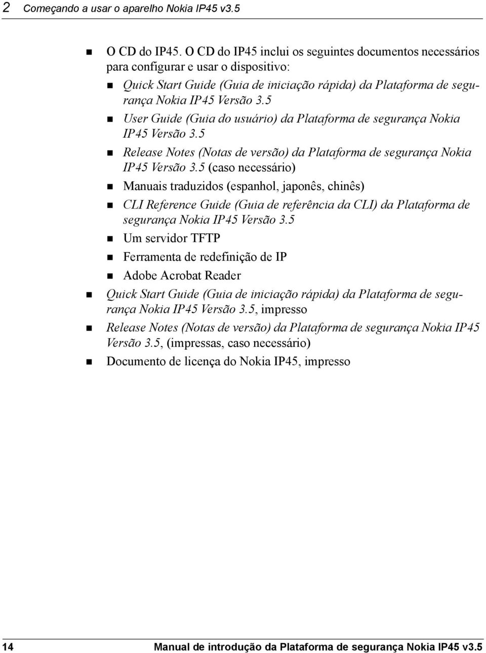 5 User Guide (Guia do usuário) da Plataforma de segurança Nokia IP45 Versão 3.5 Release Notes (Notas de versão) da Plataforma de segurança Nokia IP45 Versão 3.