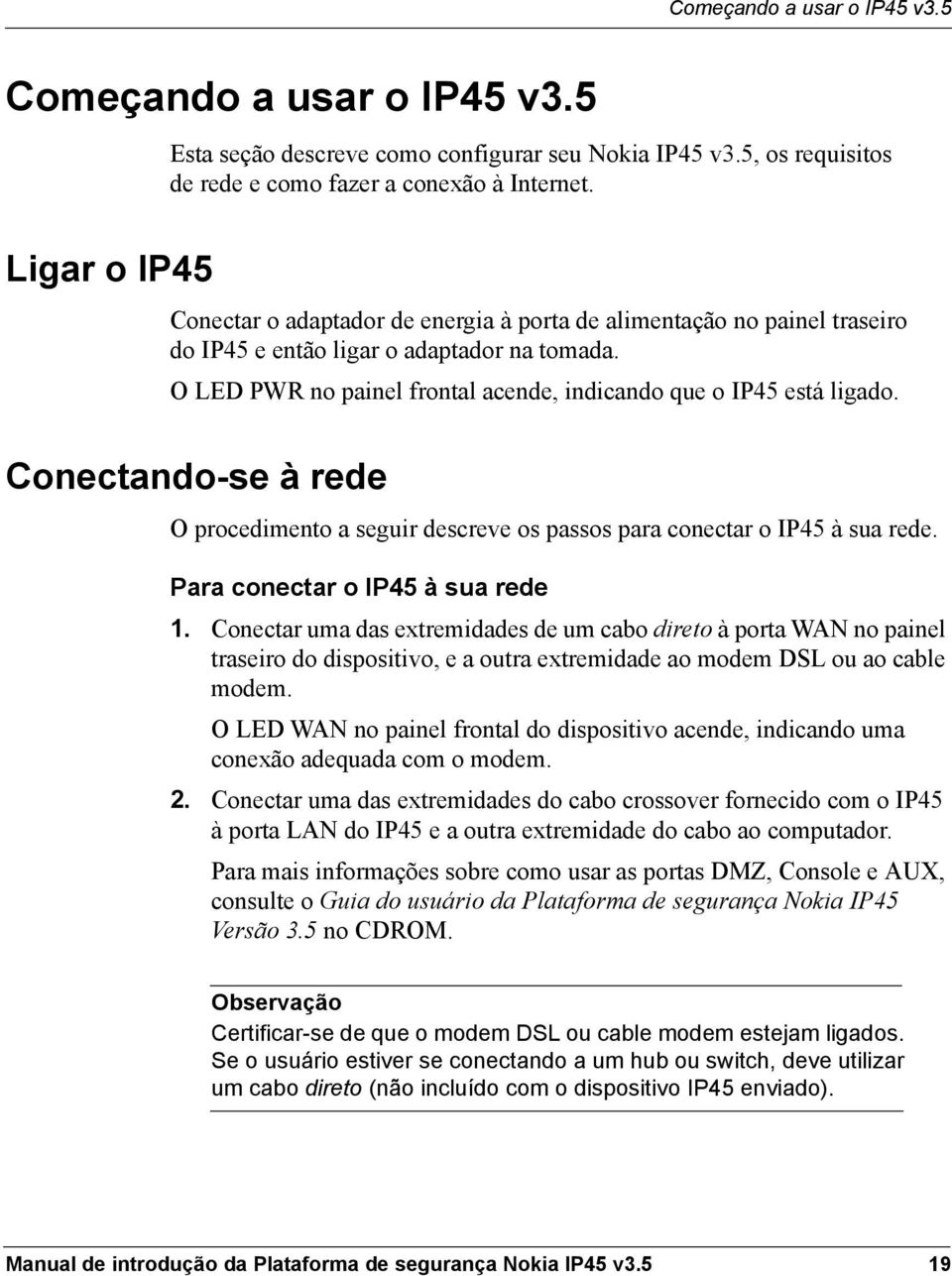 O LED PWR no painel frontal acende, indicando que o IP45 está ligado. Conectando-se à rede O procedimento a seguir descreve os passos para conectar o IP45 à sua rede.