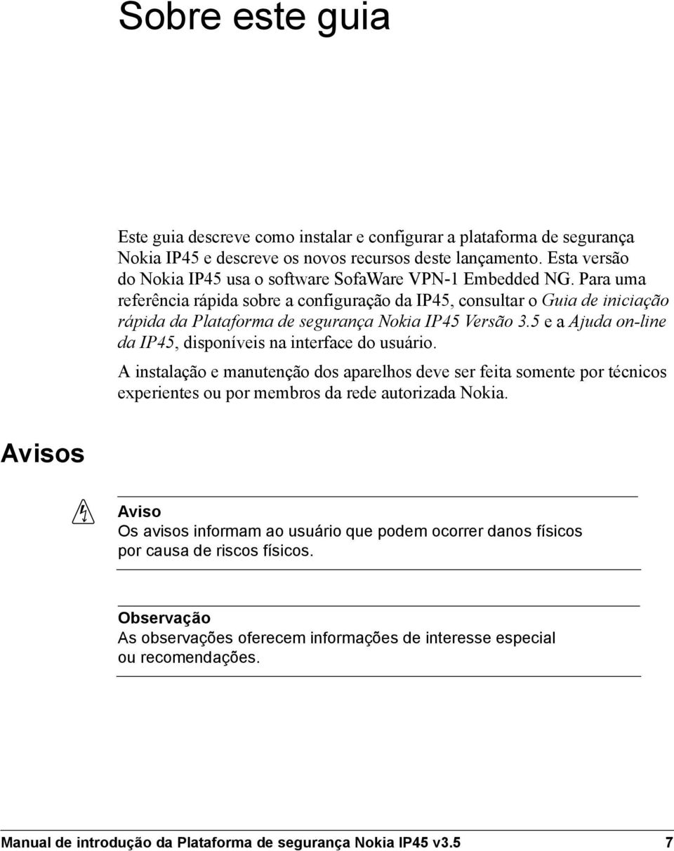 Para uma referência rápida sobre a configuração da IP45, consultar o Guia de iniciação rápida da Plataforma de segurança Nokia IP45 Versão 3.