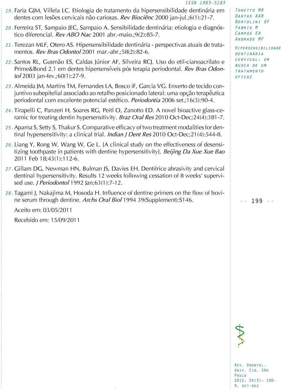 santos RL, Gusmão ES, Caldas Júnior AF, Silveira RCJ. Uso do etil-cianoacrilato e Prime&Bond 2.1 em dentes hipersensíveis pós terapia periodontal. Rev Bras Odontol 2003 jan-fev.;60(1):27-9. 23.