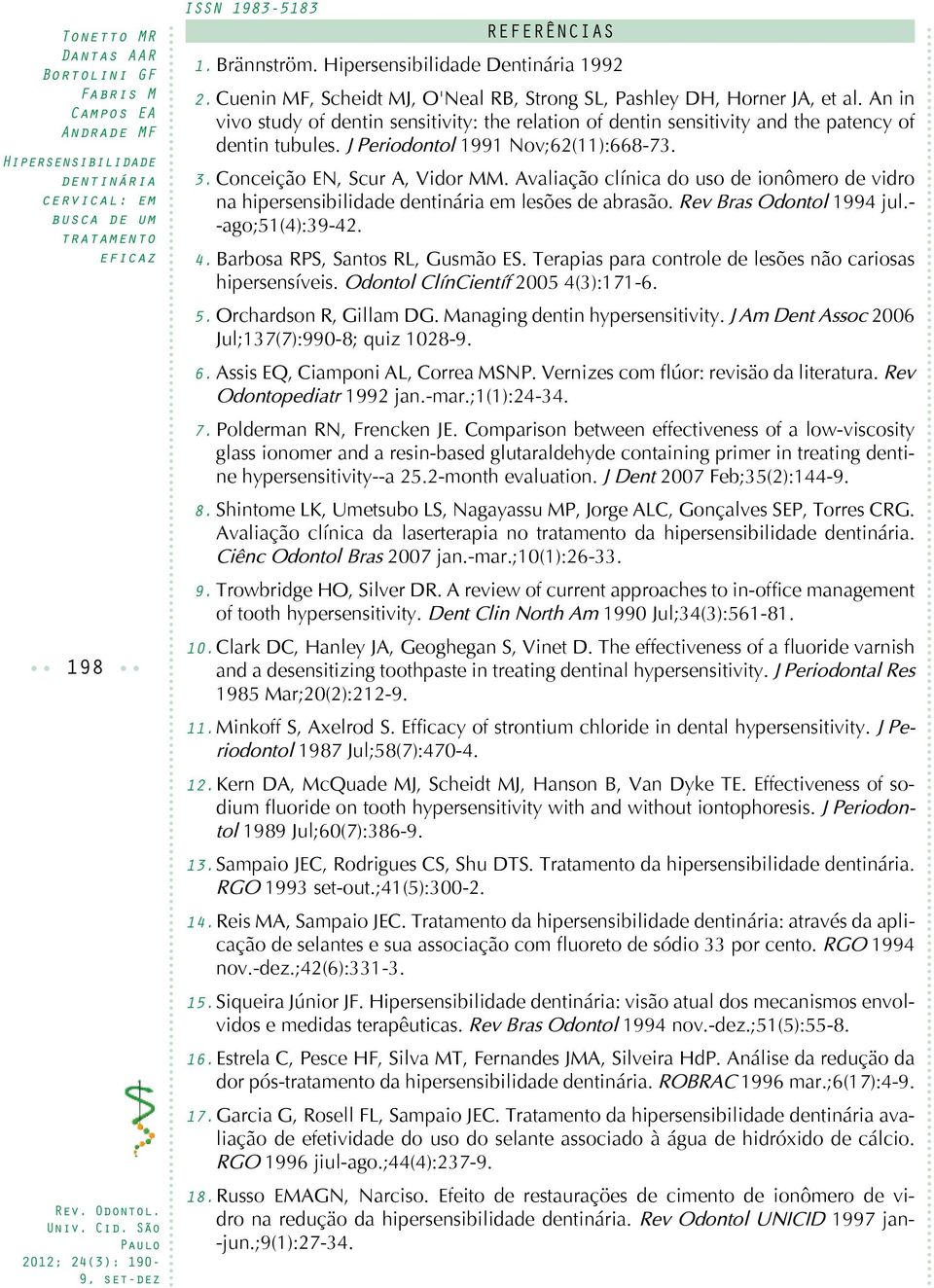 Avaliação clínica do uso de ionômero de vidro na hipersensibilidade em lesões de abrasão. Rev Bras Odontol 1994 jul.- -ago;51(4):39-42. 4. Barbosa RPS, Santos RL, Gusmão ES.