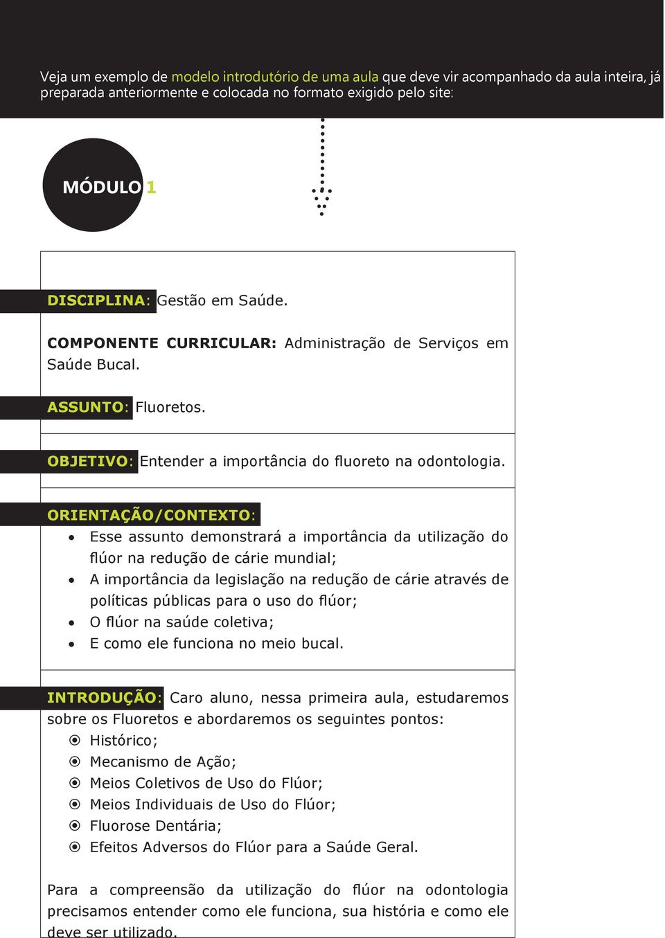 ORIENTAÇÃO/CONTEXTO: Esse assunto demonstrará a importância da utilização do flúor na redução de cárie mundial; A importância da legislação na redução de cárie através de políticas públicas para o