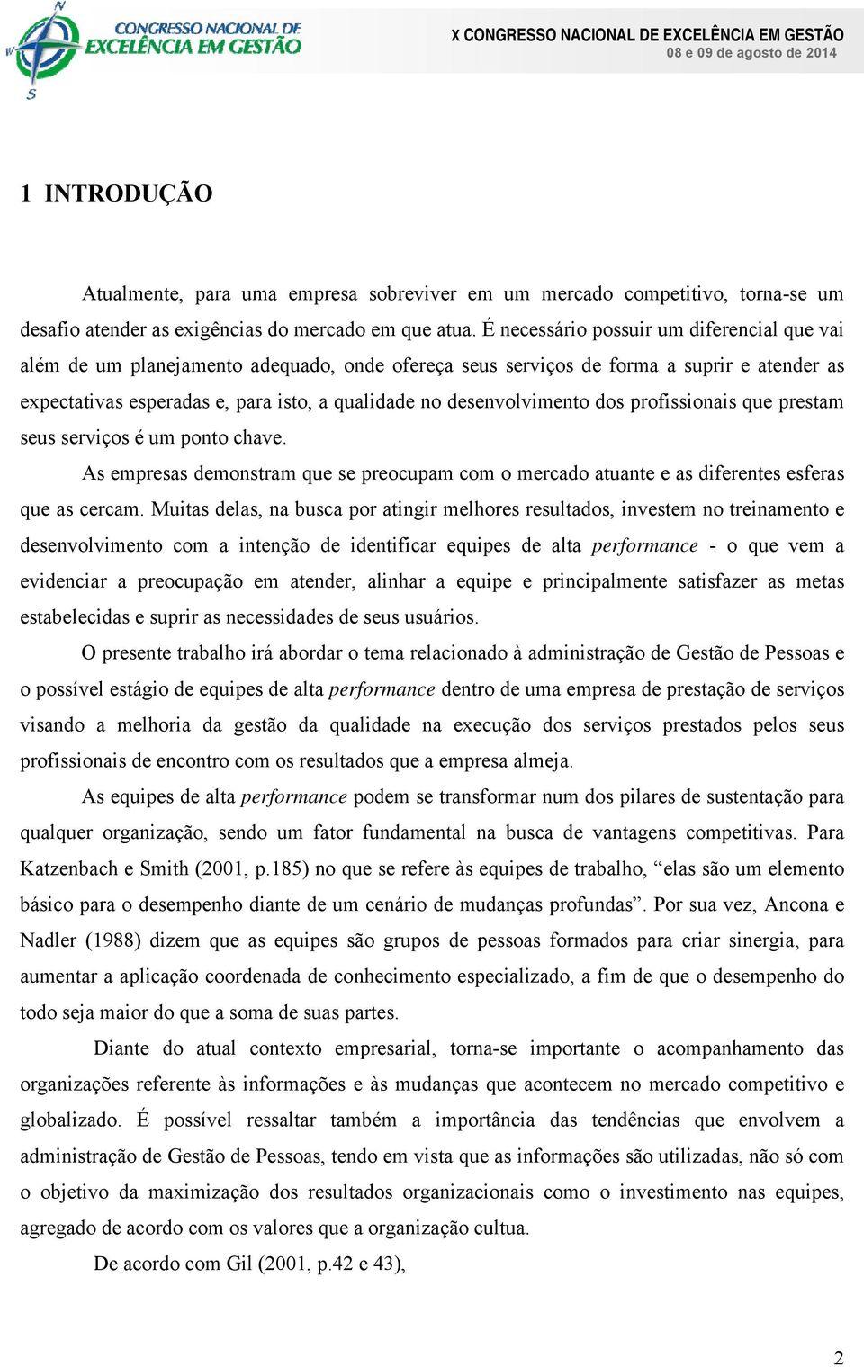 desenvolvimento dos profissionais que prestam seus serviços é um ponto chave. As empresas demonstram que se preocupam com o mercado atuante e as diferentes esferas que as cercam.