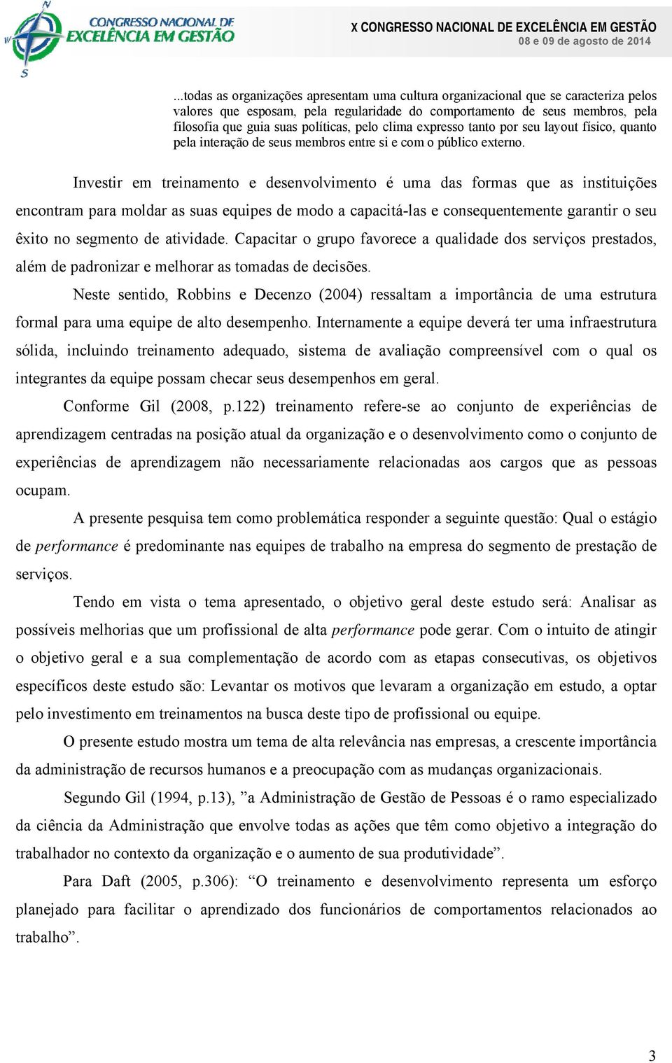 Investir em treinamento e desenvolvimento é uma das formas que as instituições encontram para moldar as suas equipes de modo a capacitá-las e consequentemente garantir o seu êxito no segmento de