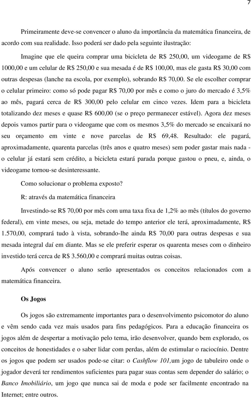 gasta R$ 30,00 com outras despesas (lanche na escola, por exemplo), sobrando R$ 70,00.