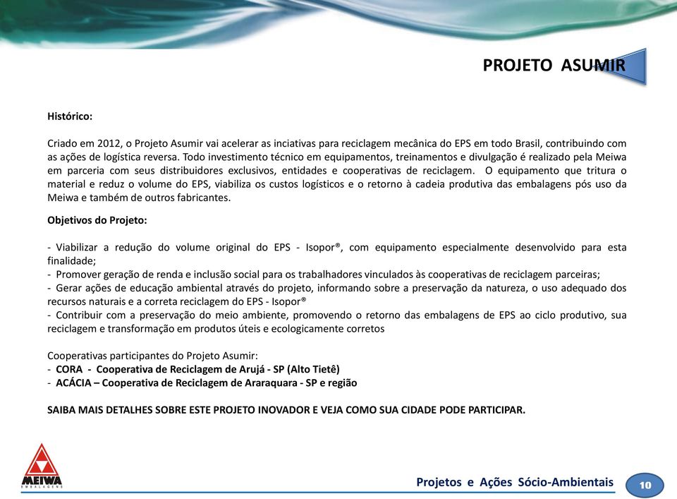 O equipamento que tritura o material e reduz o volume do EPS, viabiliza os custos logísticos e o retorno à cadeia produtiva das embalagens pós uso da Meiwa e também de outros fabricantes.