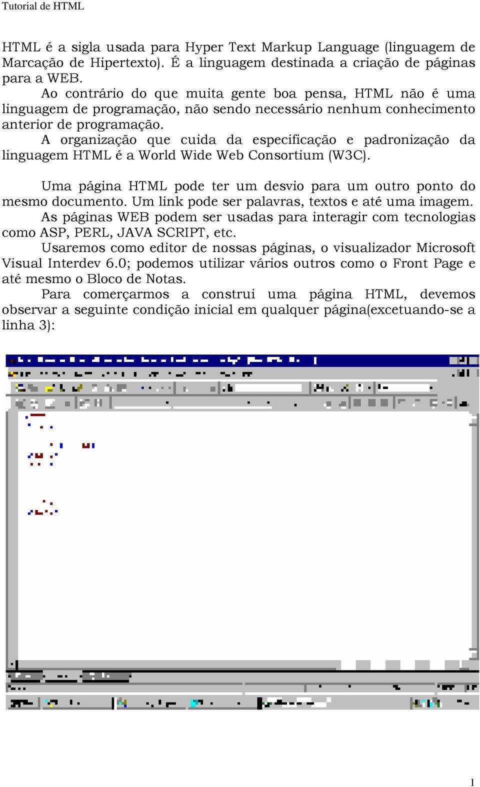 A organização que cuida da especificação e padronização da linguagem HTML é a World Wide Web Consortium (W3C). Uma página HTML pode ter um desvio para um outro ponto do mesmo documento.