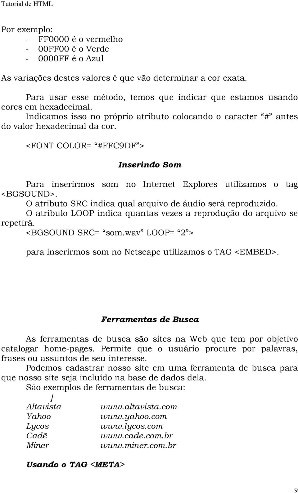 <FONT COLOR= #FFC9DF > Inserindo Som Para inserirmos som no Internet Explores utilizamos o tag <BGSOUND>. O atributo SRC indica qual arquivo de áudio será reproduzido.