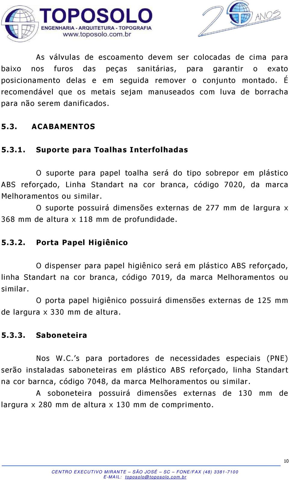 Suporte para Toalhas Interfolhadas O suporte para papel toalha será do tipo sobrepor em plástico ABS reforçado, Linha Standart na cor branca, código 7020, da marca Melhoramentos ou similar.