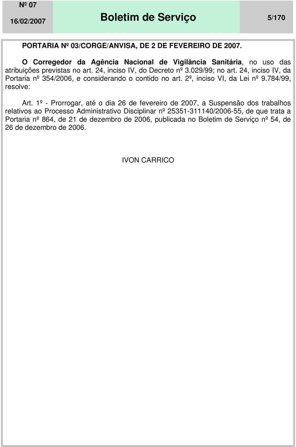 24, inciso IV, da Portaria nº 354/2006, e considerando o contido no art. 2º, inciso VI, da Lei nº 9.784/99, resolve: Art.