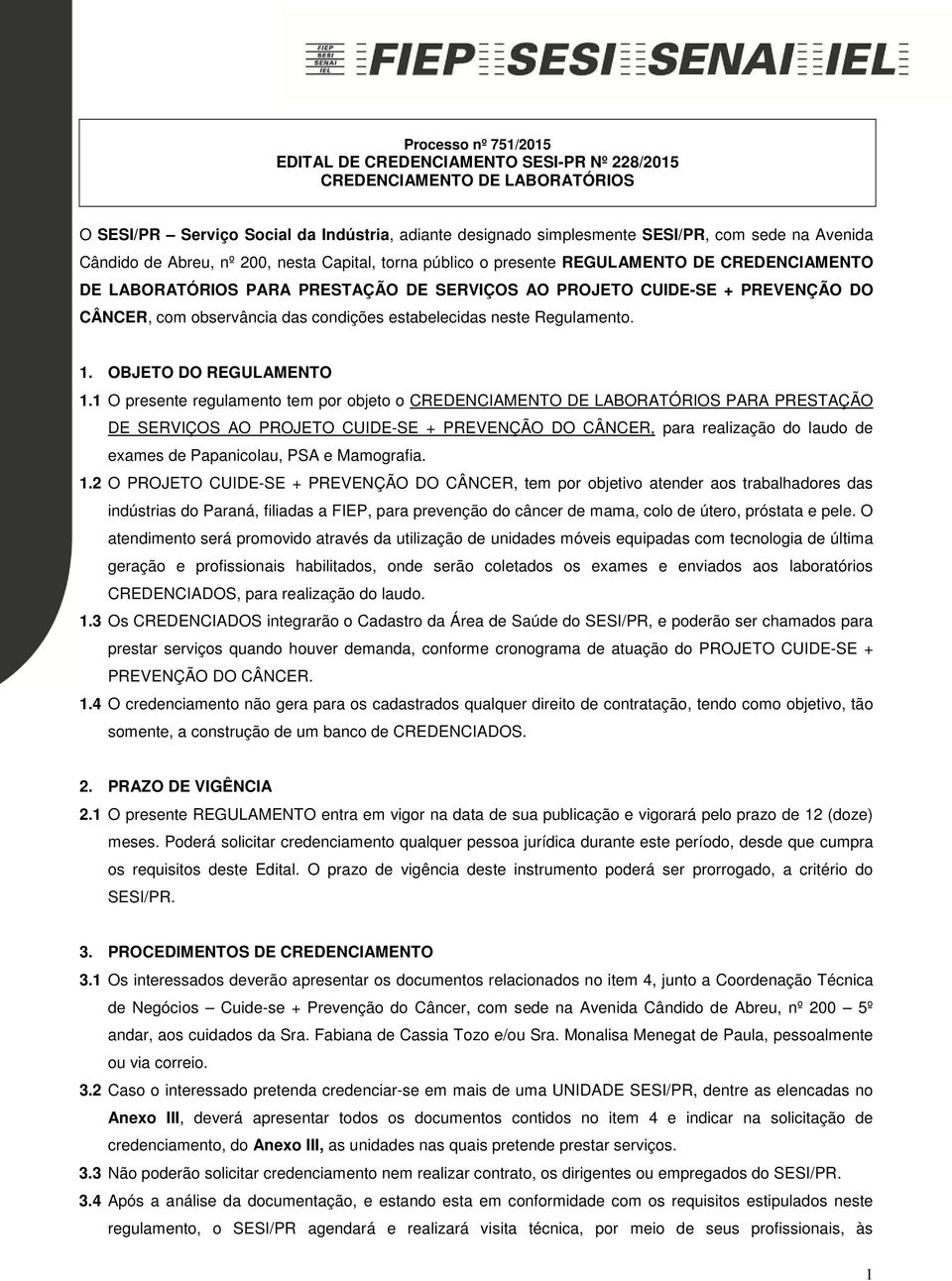 1 O presente regulamento tem por objeto o PARA PRESTAÇÃO DE SERVIÇOS AO PROJETO CUIDE-SE + PREVENÇÃO DO CÂNCER, para realização do laudo de exames de Papanicolau, PSA e Mamografia. 1.