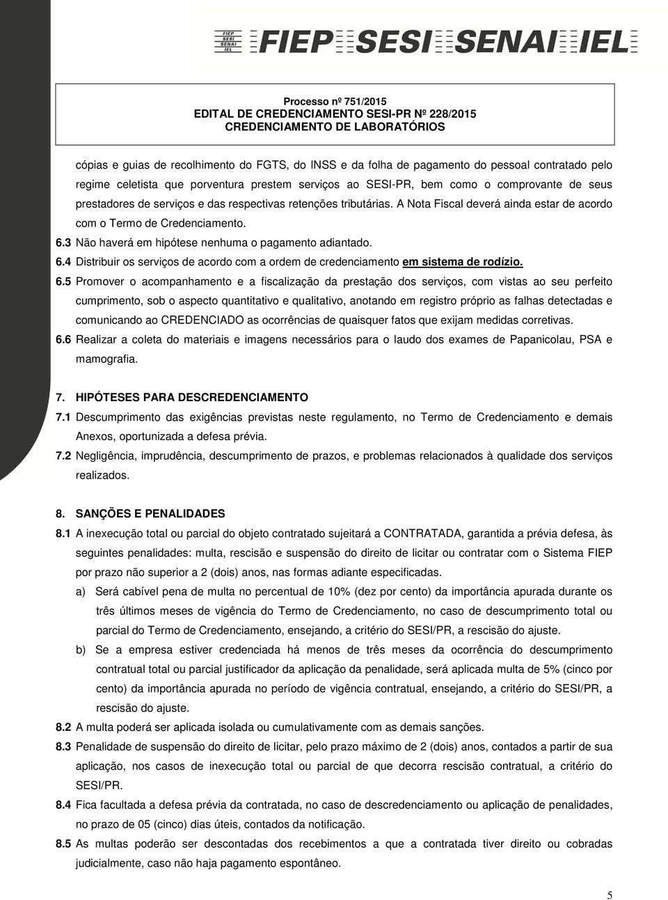 3 Não haverá em hipótese nenhuma o pagamento adiantado. 6.