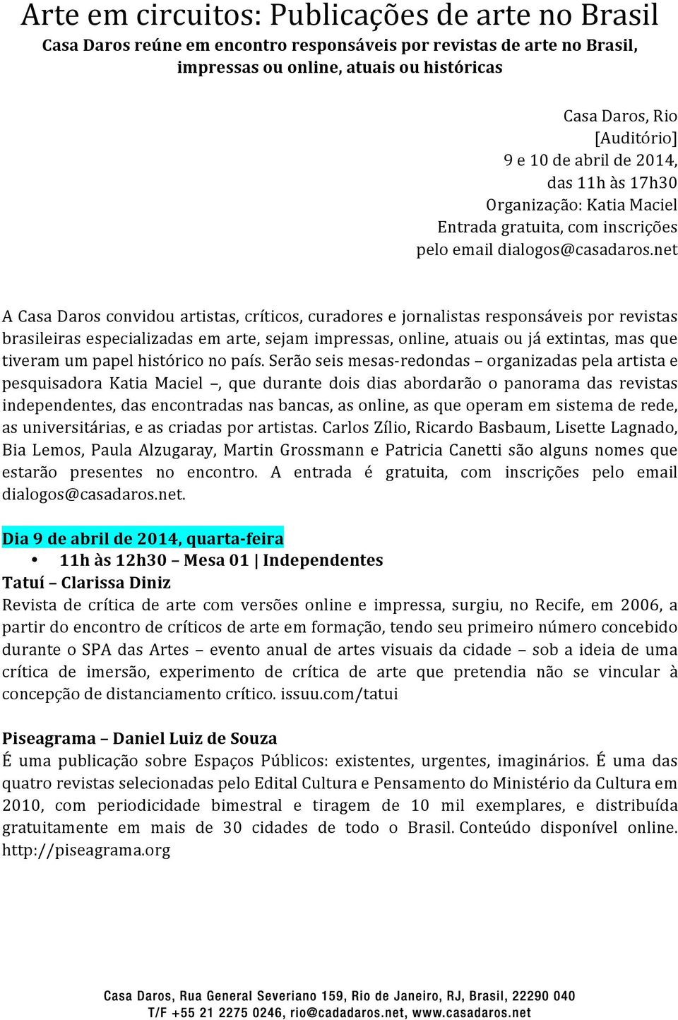 net A Casa Daros convidou artistas, críticos, curadores e jornalistas responsáveis por revistas brasileiras especializadas em arte, sejam impressas, online, atuais ou já extintas, mas que tiveram um