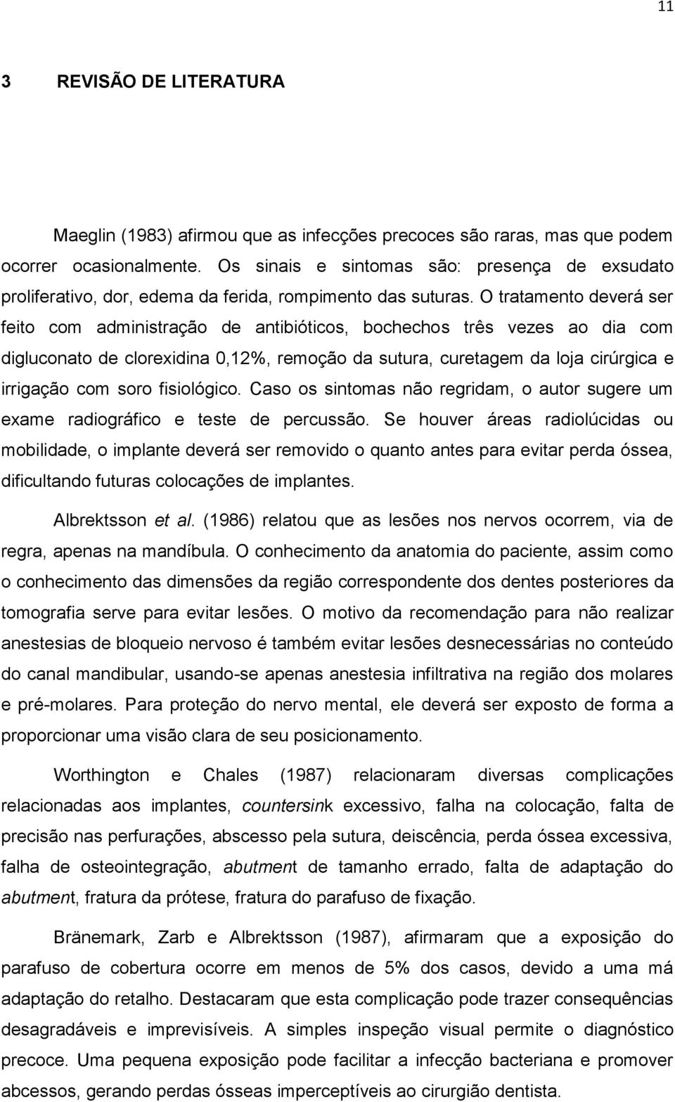 O tratamento deverá ser feito com administração de antibióticos, bochechos três vezes ao dia com digluconato de clorexidina 0,12%, remoção da sutura, curetagem da loja cirúrgica e irrigação com soro