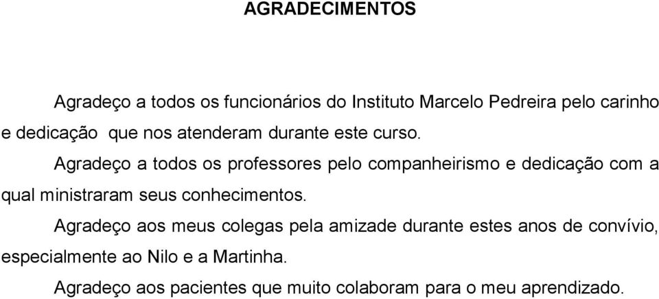 Agradeço a todos os professores pelo companheirismo e dedicação com a qual ministraram seus conhecimentos.