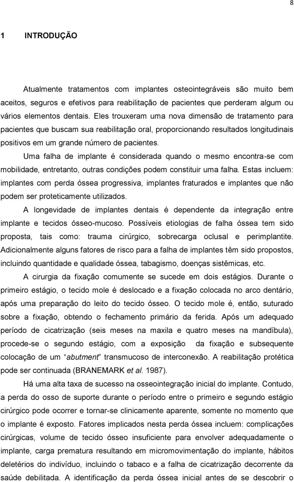 Uma falha de implante é considerada quando o mesmo encontra-se com mobilidade, entretanto, outras condições podem constituir uma falha.