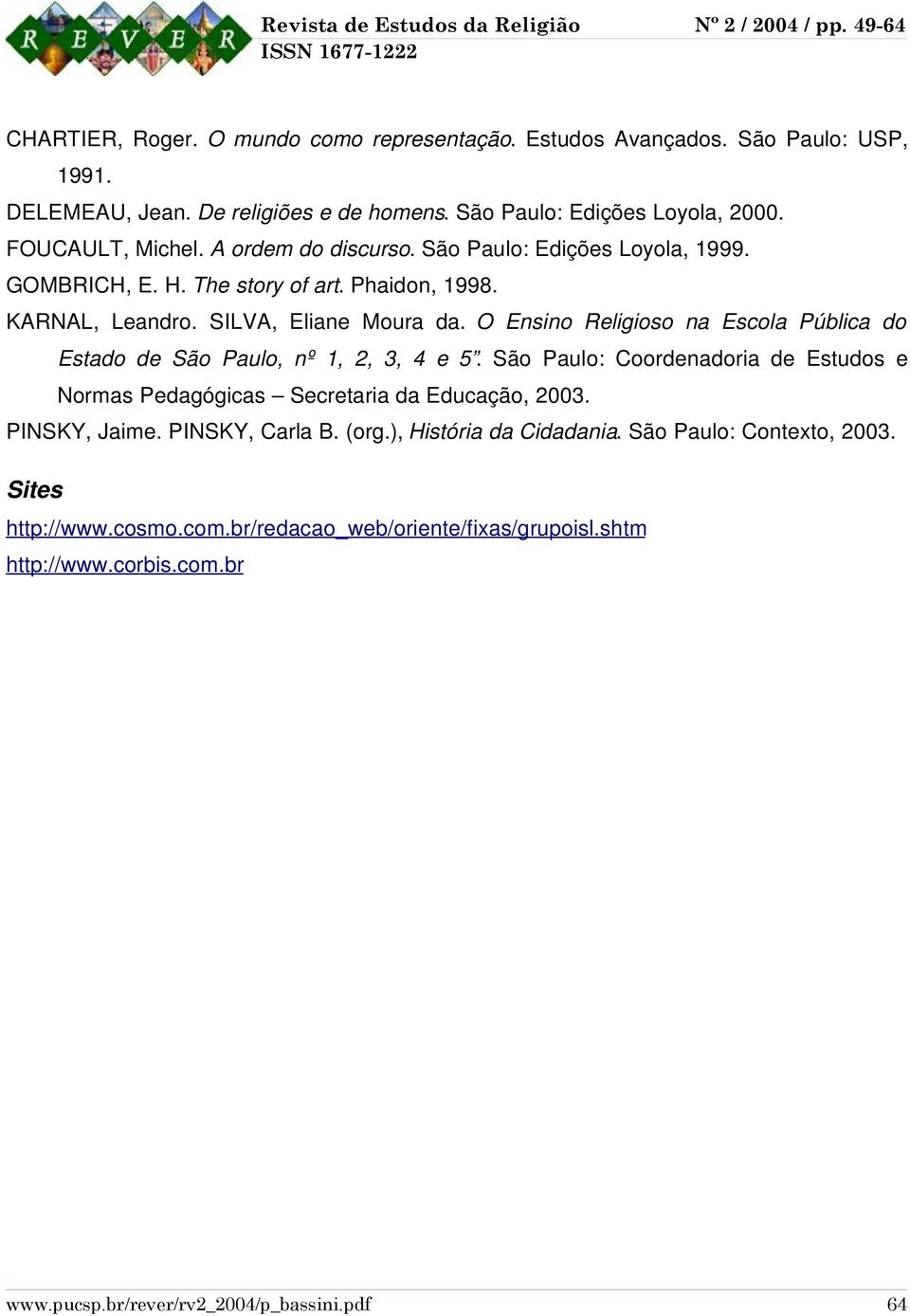 O Ensino Religioso na Escola Pública do Estado de São Paulo, nº 1, 2, 3, 4 e 5. São Paulo: Coordenadoria de Estudos e Normas Pedagógicas Secretaria da Educação, 2003.