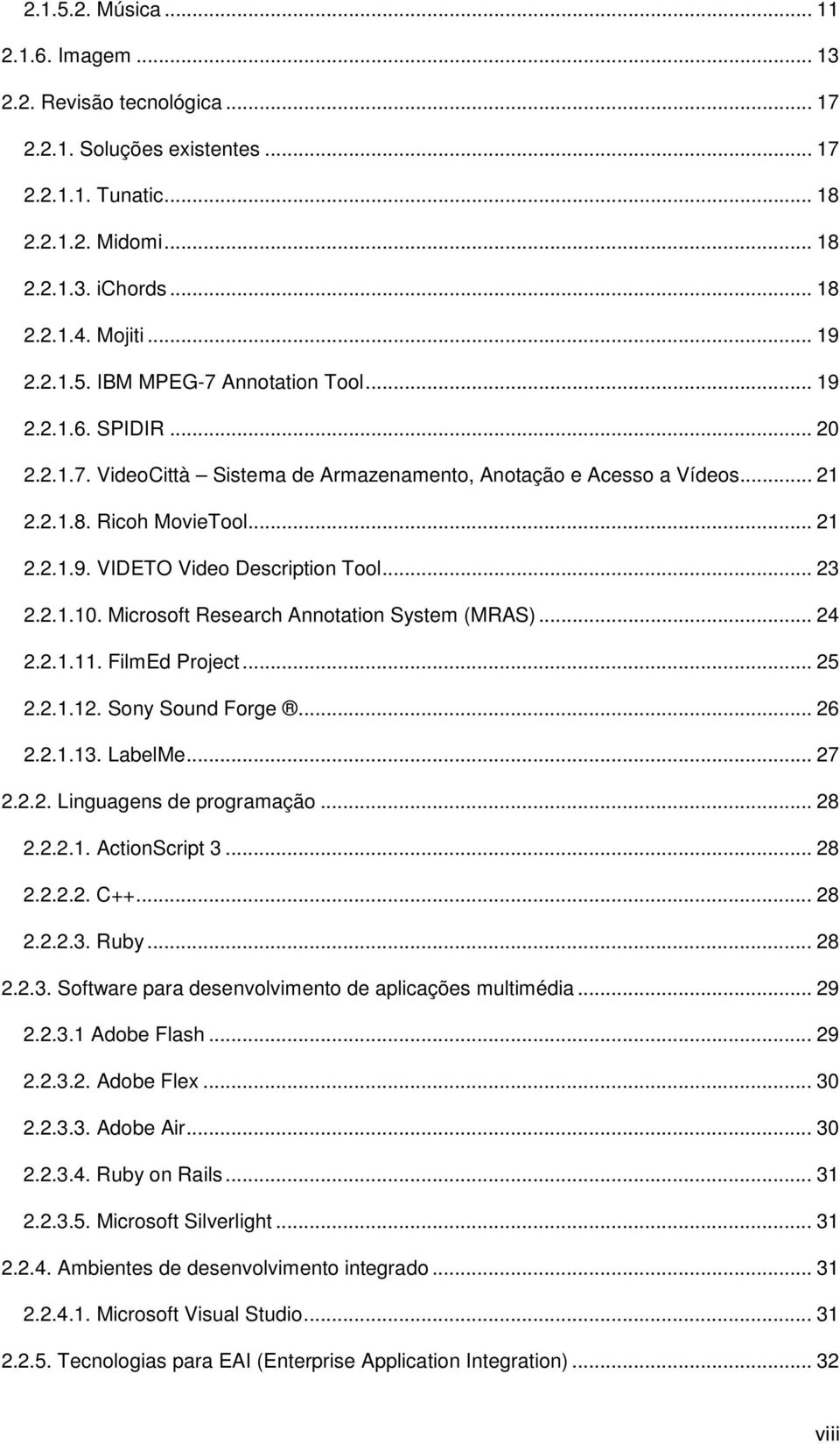 Microsoft Research Annotation System (MRAS)... 24 2.2.1.11. FilmEd Project... 25 2.2.1.12. Sony Sound Forge... 26 2.2.1.13. LabelMe... 27 2.2.2. Linguagens de programação... 28 2.2.2.1. ActionScript 3.